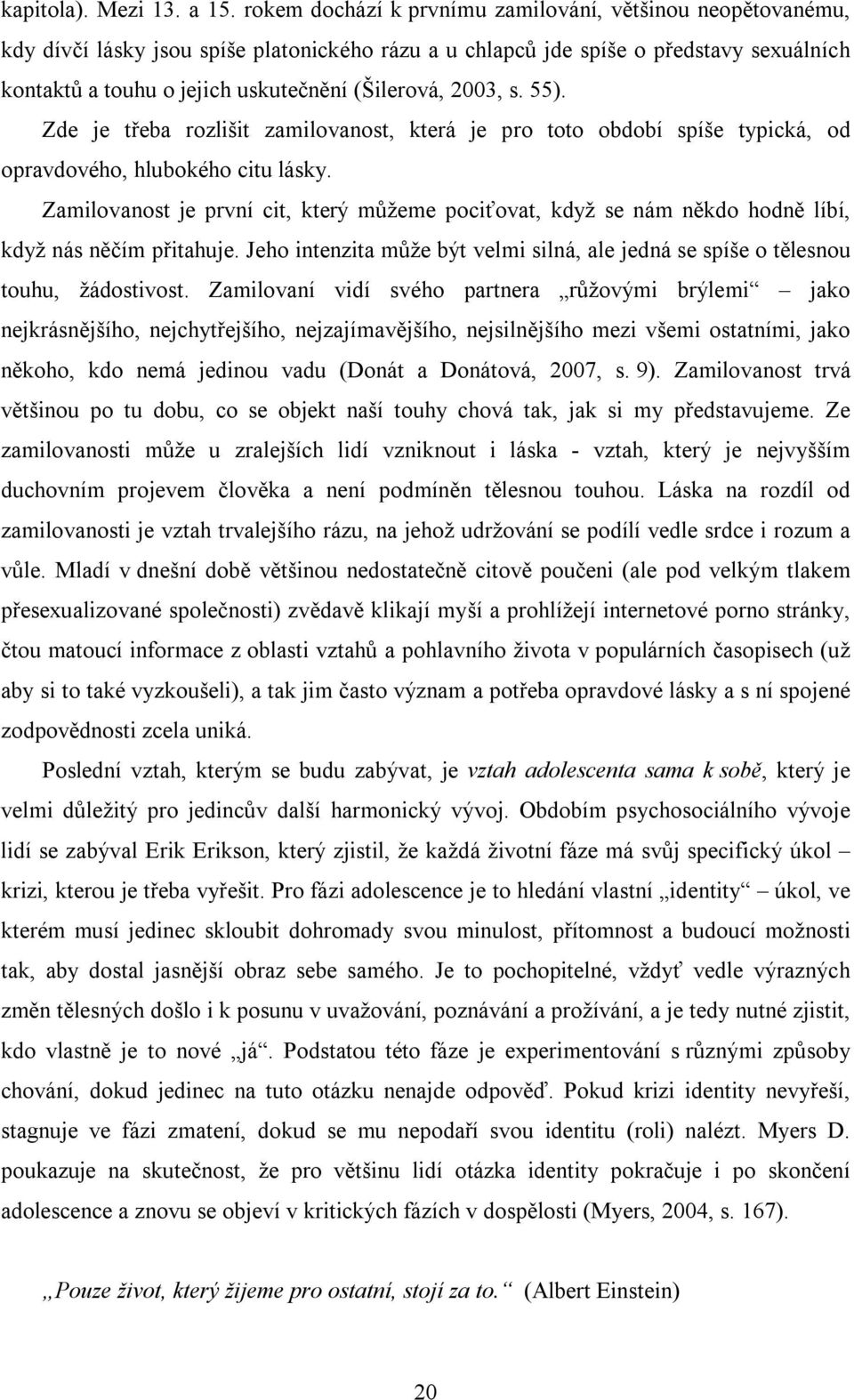 2003, s. 55). Zde je třeba rozlišit zamilovanost, která je pro toto období spíše typická, od opravdového, hlubokého citu lásky.