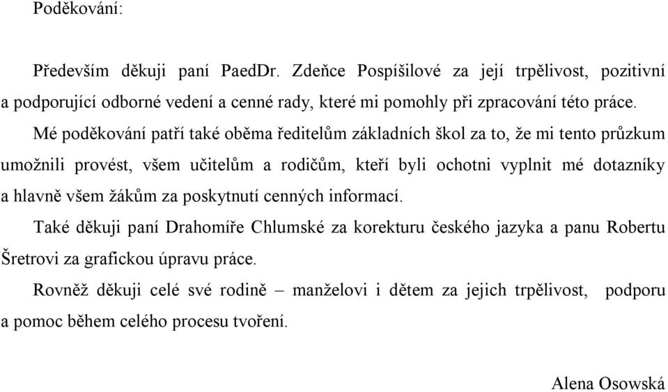 Mé poděkování patří také oběma ředitelům základních škol za to, že mi tento průzkum umožnili provést, všem učitelům a rodičům, kteří byli ochotni vyplnit mé