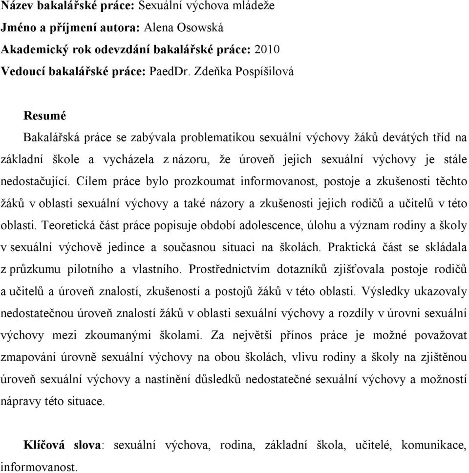 nedostačující. Cílem práce bylo prozkoumat informovanost, postoje a zkušenosti těchto žáků v oblasti sexuální výchovy a také názory a zkušenosti jejich rodičů a učitelů v této oblasti.