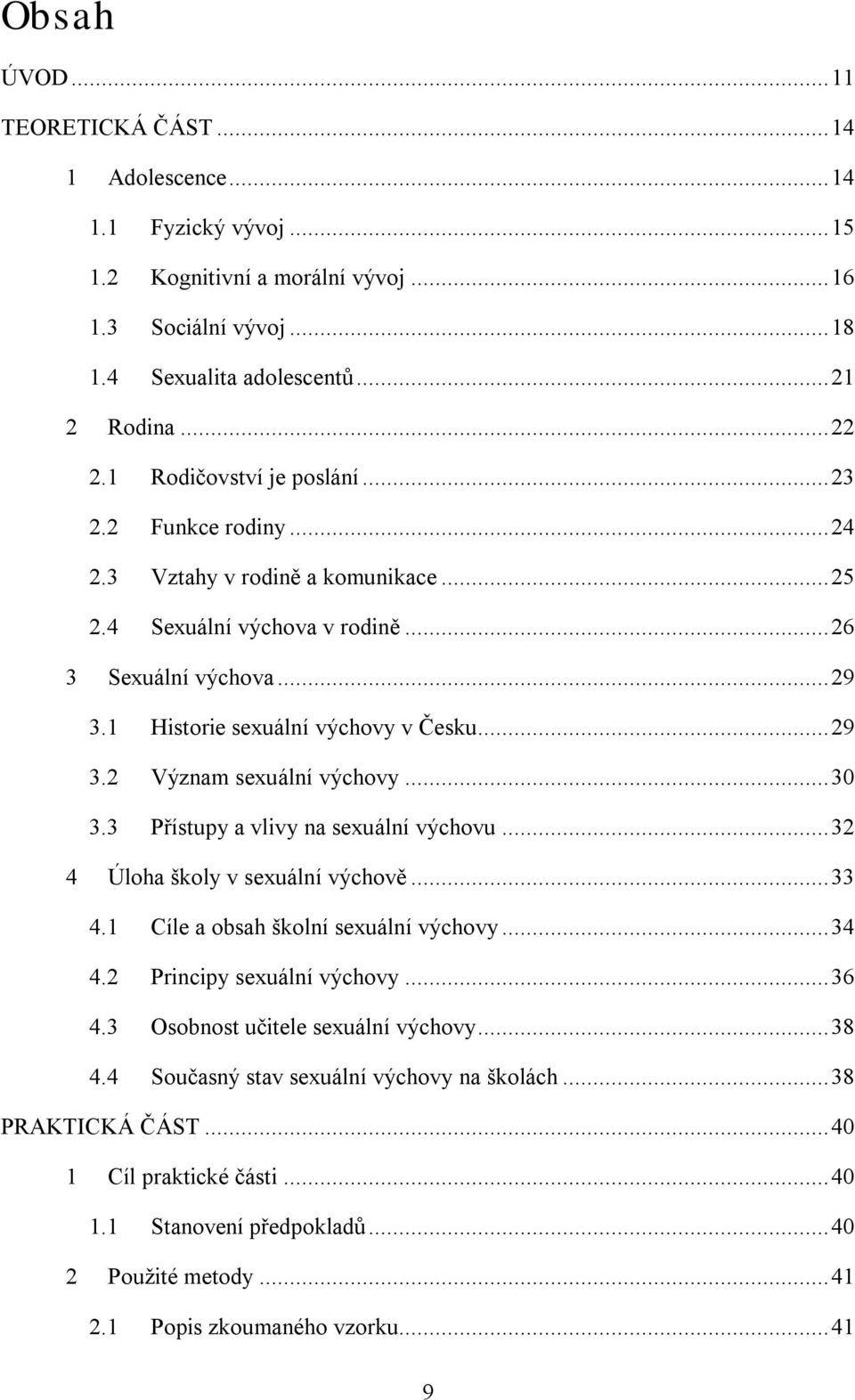 .. 30 3.3 Přístupy a vlivy na sexuální výchovu... 32 4 Úloha školy v sexuální výchově... 33 4.1 Cíle a obsah školní sexuální výchovy... 34 4.2 Principy sexuální výchovy... 36 4.