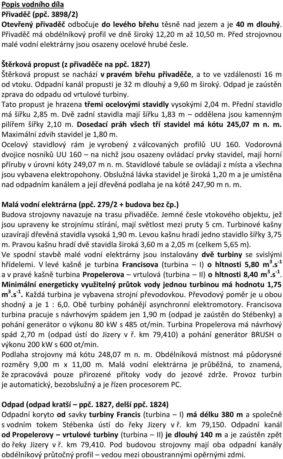 1827) Štěrková propust se nachází v pravém břehu přivaděče, a to ve vzdálenosti 16 m od vtoku. Odpadní kanál propusti je 32 m dlouhý a 9,60 m široký.