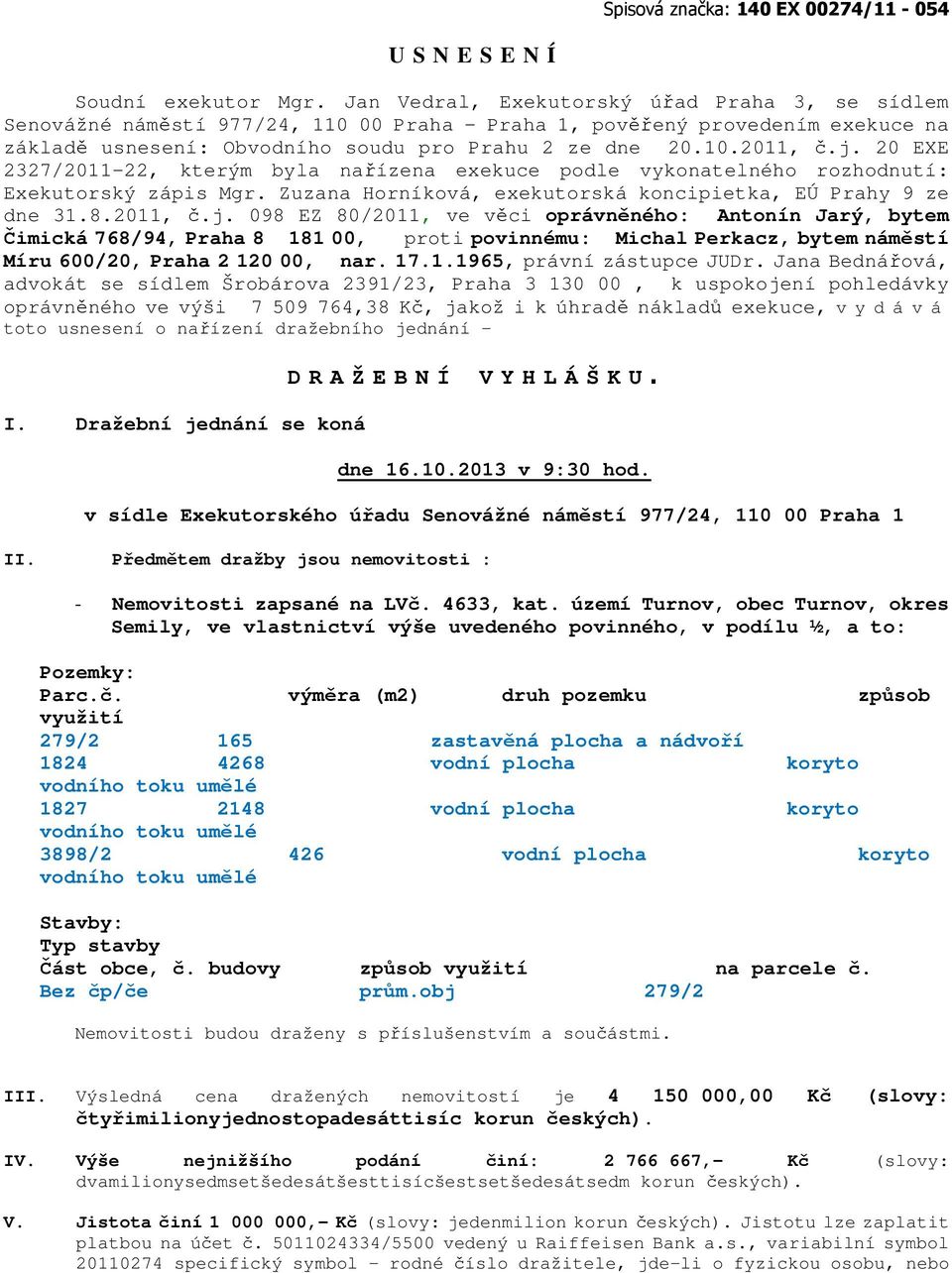 20 EXE 2327/2011-22, kterým byla nařízena exekuce podle vykonatelného rozhodnutí: Exekutorský zápis Mgr. Zuzana Horníková, exekutorská koncipietka, EÚ Prahy 9 ze dne 31.8.2011, č.j.