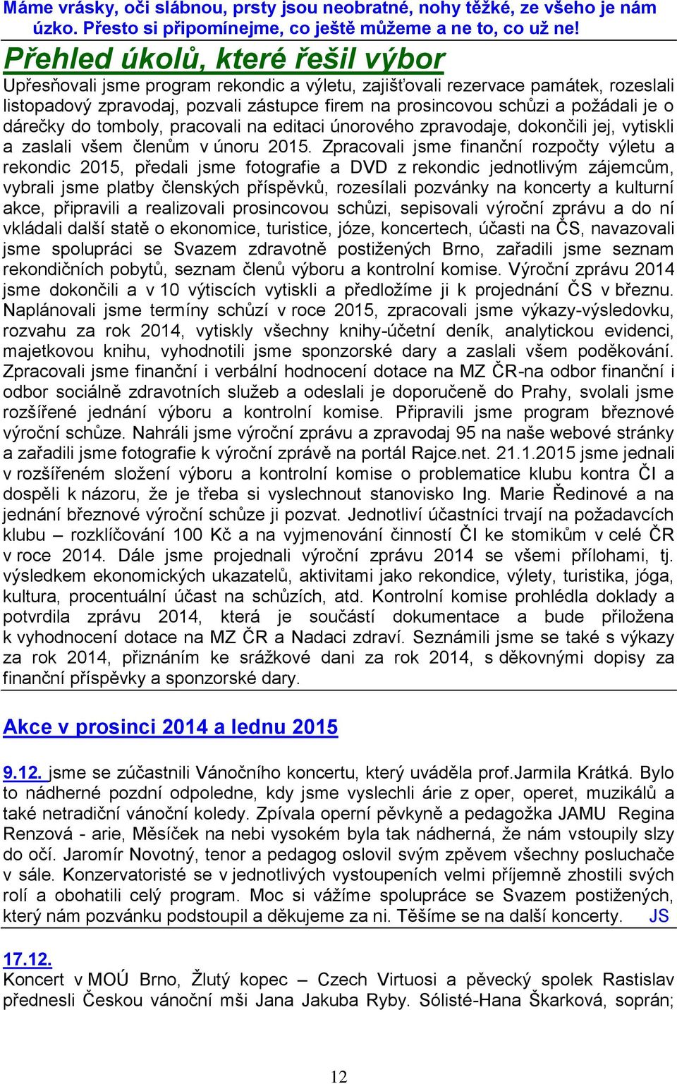 o dárečky do tomboly, pracovali na editaci únorového zpravodaje, dokončili jej, vytiskli a zaslali všem členům v únoru 2015.