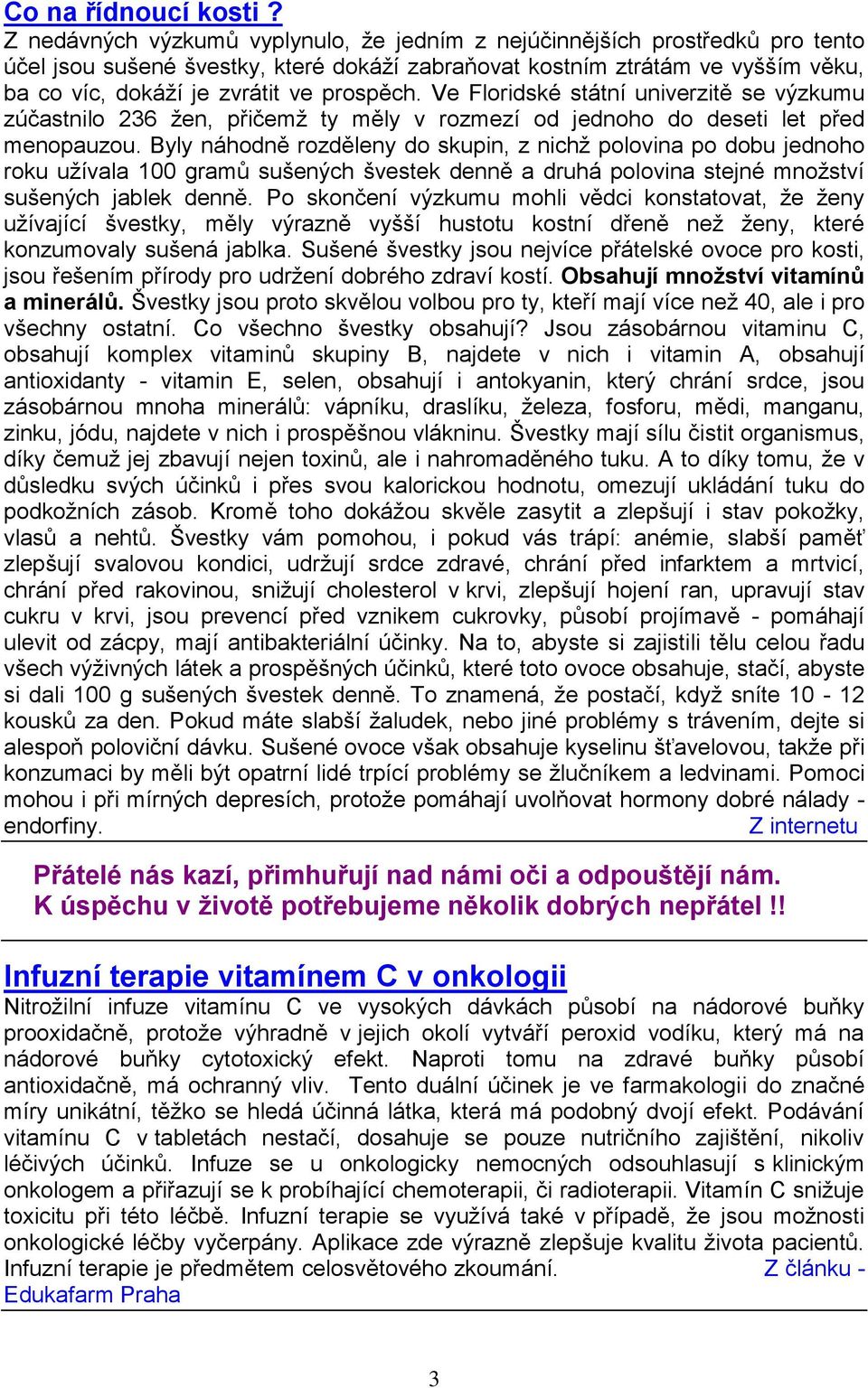 prospěch. Ve Floridské státní univerzitě se výzkumu zúčastnilo 236 žen, přičemž ty měly v rozmezí od jednoho do deseti let před menopauzou.