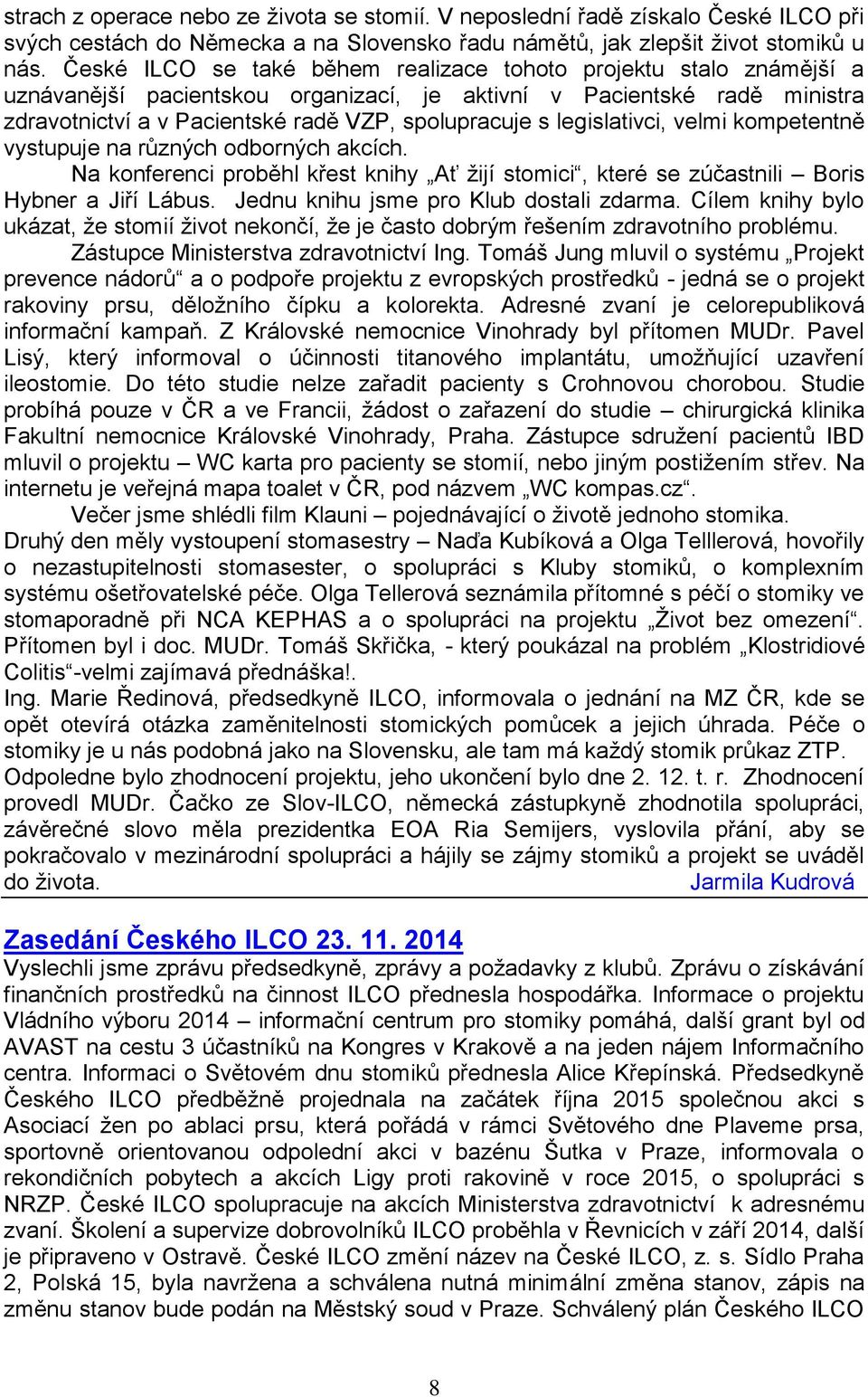 legislativci, velmi kompetentně vystupuje na různých odborných akcích. Na konferenci proběhl křest knihy Ať žijí stomici, které se zúčastnili Boris Hybner a Jiří Lábus.