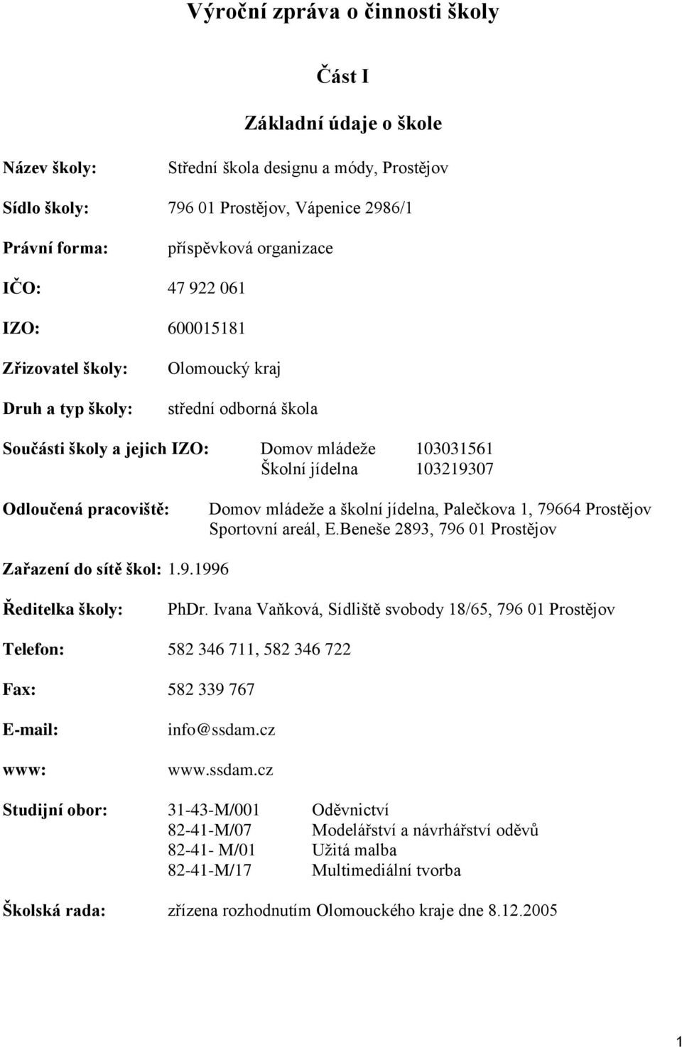 pracoviště: Domov mládeže a školní jídelna, Palečkova 1, 79664 Prostějov Sportovní areál, E.Beneše 2893, 796 01 Prostějov Zařazení do sítě škol: 1.9.1996 Ředitelka školy: PhDr.