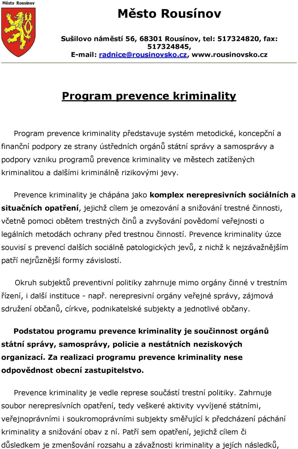 cz Program prevence kriminality Program prevence kriminality představuje systém metodické, koncepční a finanční podpory ze strany ústředních orgánů státní správy a samosprávy a podpory vzniku