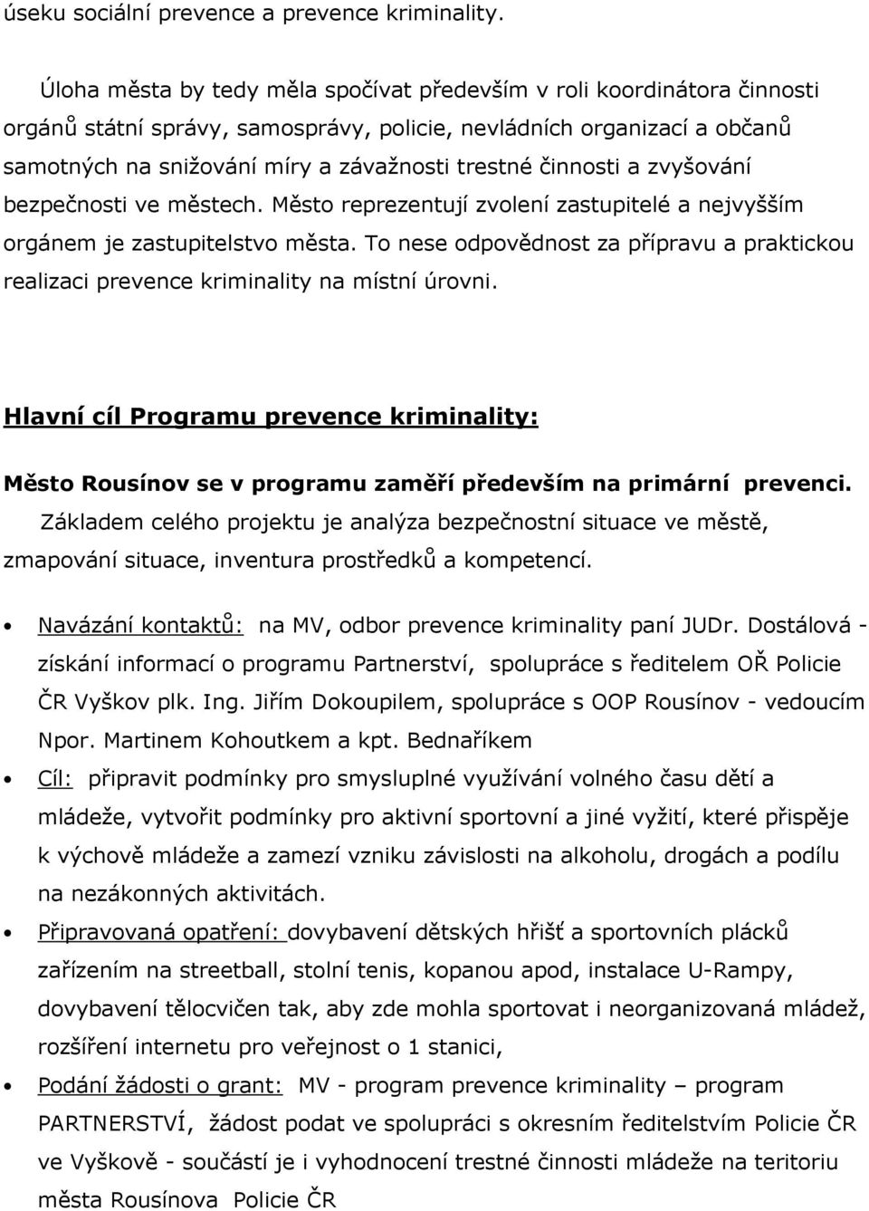 činnosti a zvyšování bezpečnosti ve městech. Město reprezentují zvolení zastupitelé a nejvyšším orgánem je zastupitelstvo města.