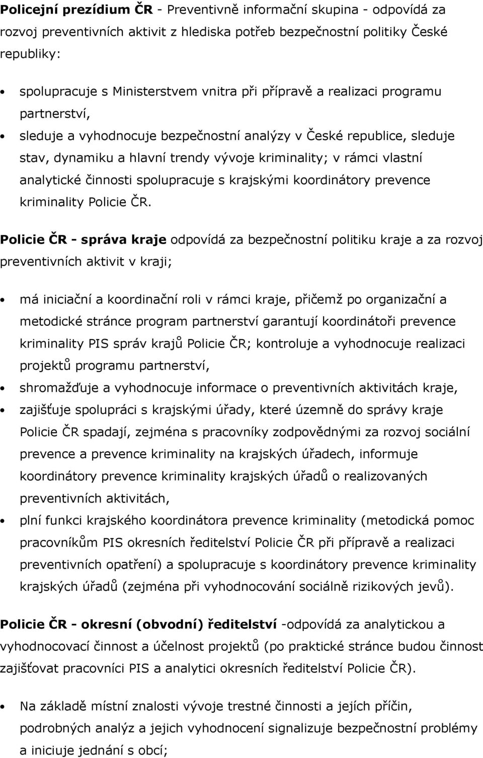 spolupracuje s krajskými koordinátory prevence kriminality Policie ČR.