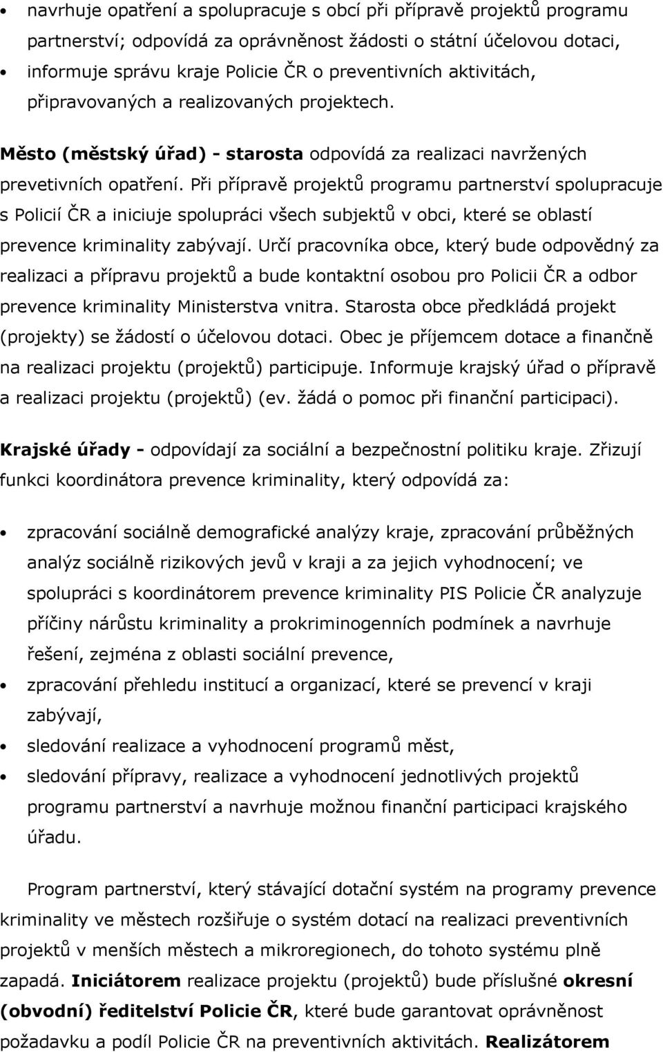 Při přípravě projektů programu partnerství spolupracuje s Policií ČR a iniciuje spolupráci všech subjektů v obci, které se oblastí prevence kriminality zabývají.