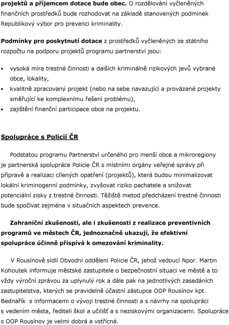 obce, lokality, kvalitně zpracovaný projekt (nebo na sebe navazující a provázané projekty směřující ke komplexnímu řešení problému), zajištění finanční participace obce na projektu.