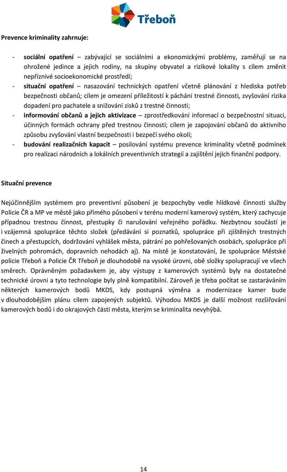 činnosti, zvyšování rizika dopadení pro pachatele a snižování zisků z trestné činnosti; - informování občanů a jejich aktivizace zprostředkování informací o bezpečnostní situaci, účinných formách