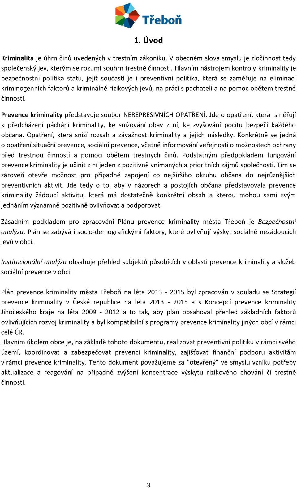 práci s pachateli a na pomoc obětem trestné činnosti. Prevence kriminality představuje soubor NEREPRESIVNÍCH OPATŘENÍ.