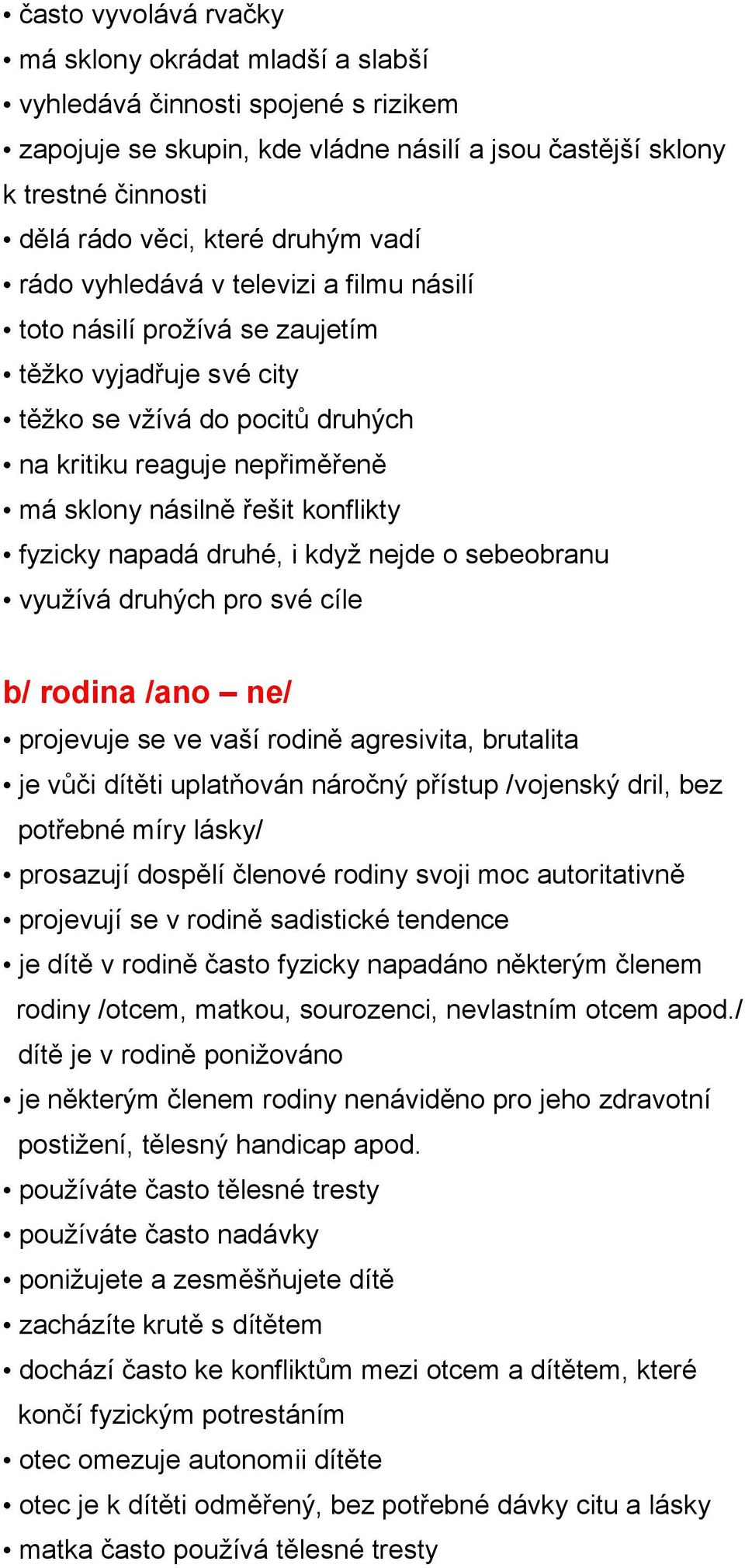 konflikty fyzicky napadá druhé, i když nejde o sebeobranu využívá druhých pro své cíle b/ rodina /ano ne/ projevuje se ve vaší rodině agresivita, brutalita je vůči dítěti uplatňován náročný přístup