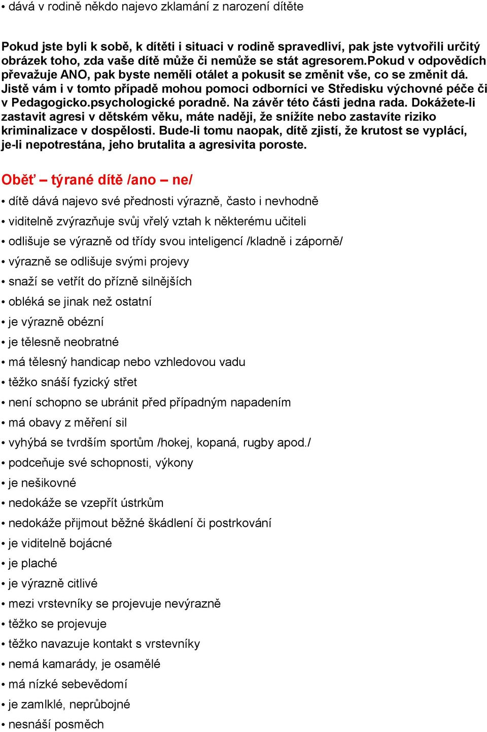 Jistě vám i v tomto případě mohou pomoci odborníci ve Středisku výchovné péče či v Pedagogicko.psychologické poradně. Na závěr této části jedna rada.