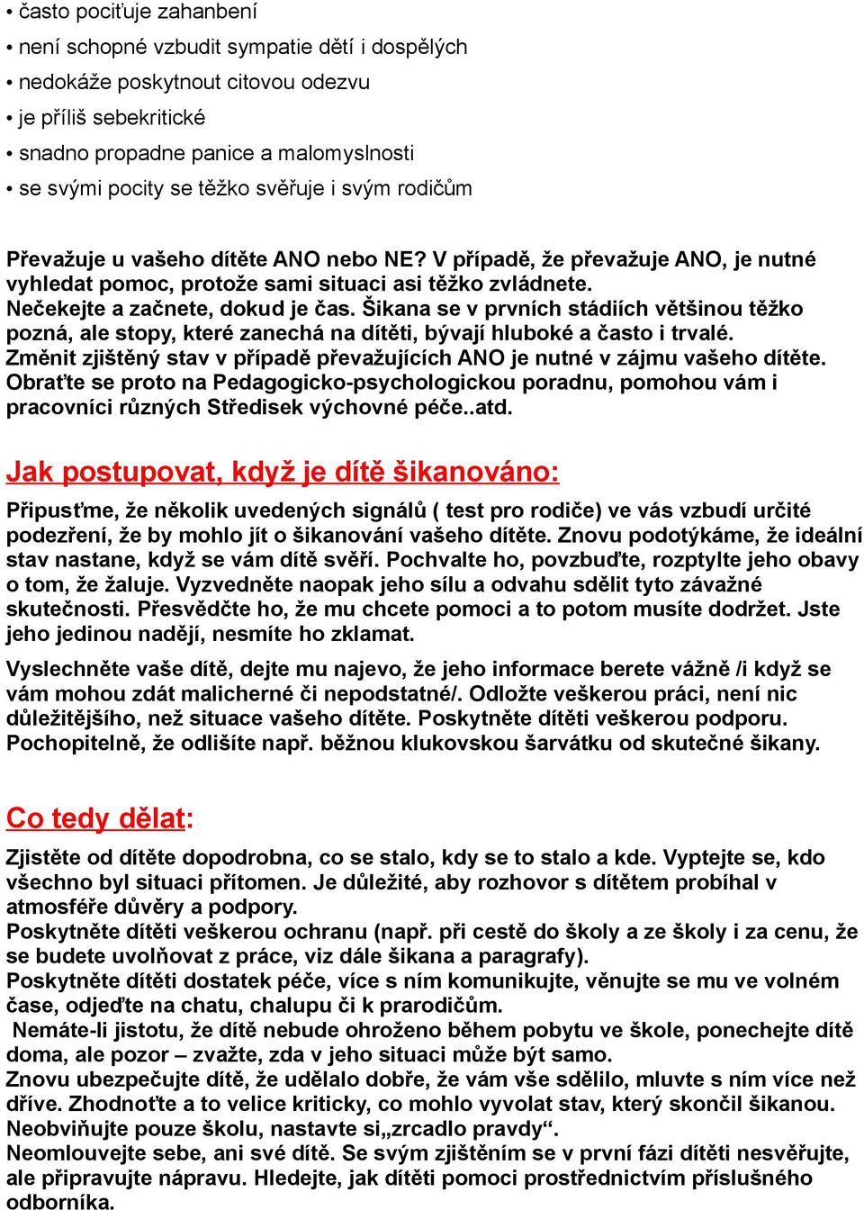 Šikana se v prvních stádiích většinou těžko pozná, ale stopy, které zanechá na dítěti, bývají hluboké a často i trvalé. Změnit zjištěný stav v případě převažujících ANO je nutné v zájmu vašeho dítěte.