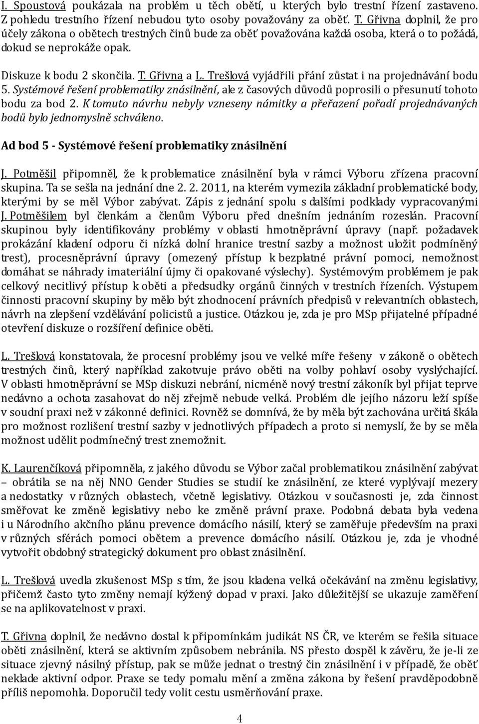 Trešlová vyjádřili přání zůstat i na projednávání bodu 5. Systémové řešení problematiky znásilnění, ale z časových důvodů poprosili o přesunutí tohoto bodu za bod 2.