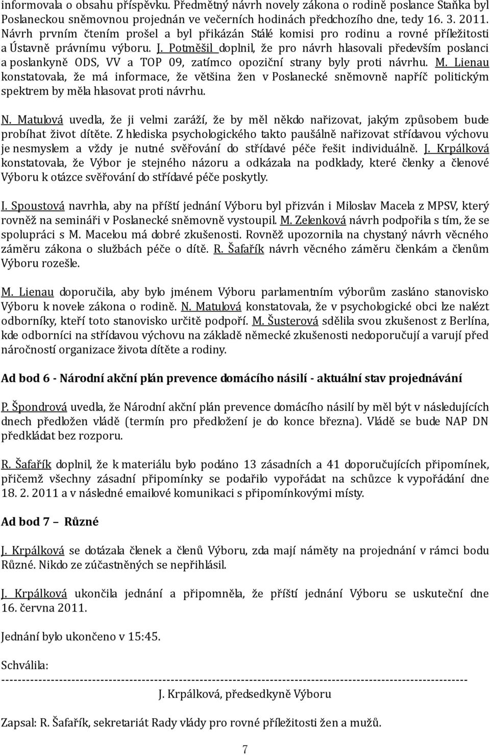 Potměšil doplnil, že pro návrh hlasovali především poslanci a poslankyně ODS, VV a TOP 09, zatímco opoziční strany byly proti návrhu. M.