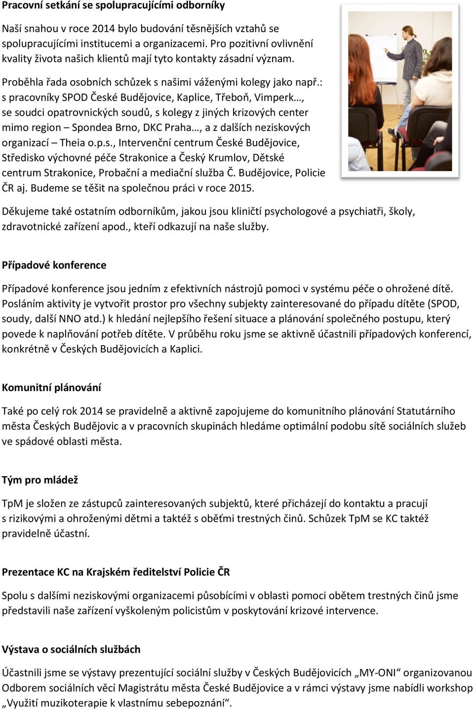 : s pracovníky SPOD České Budějovice, Kaplice, Třeboň, Vimperk, se soudci opatrovnických soudů, s kolegy z jiných krizových center mimo region Spondea Brno, DKC Praha, a z dalších neziskových