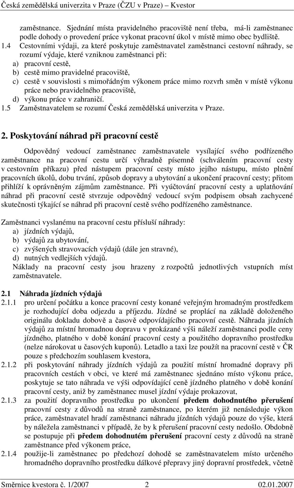 v souvislosti s mimořádným výkonem práce mimo rozvrh směn v místě výkonu práce nebo pravidelného pracoviště, d) výkonu práce v zahraničí. 1.