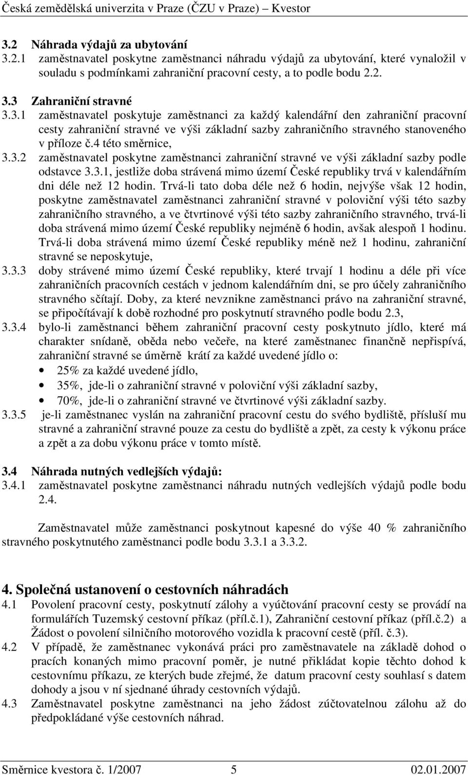 3.1, jestliže doba strávená mimo území České republiky trvá v kalendářním dni déle než 12 hodin.