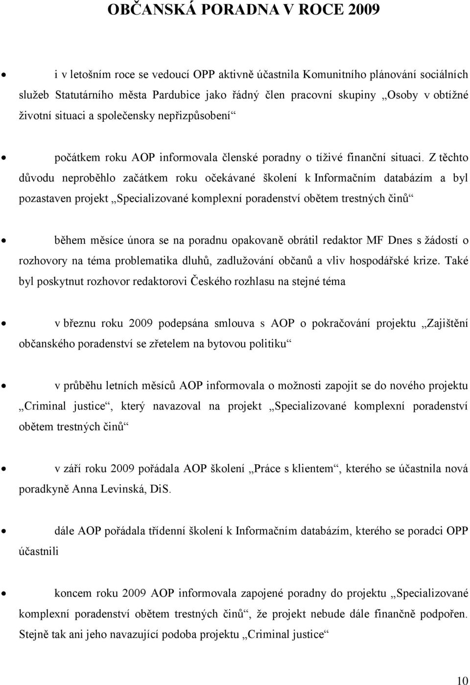 Z těchto důvodu neproběhlo začátkem roku očekávané školení k Informačním databázím a byl pozastaven projekt Specializované komplexní poradenství obětem trestných činů během měsíce února se na poradnu