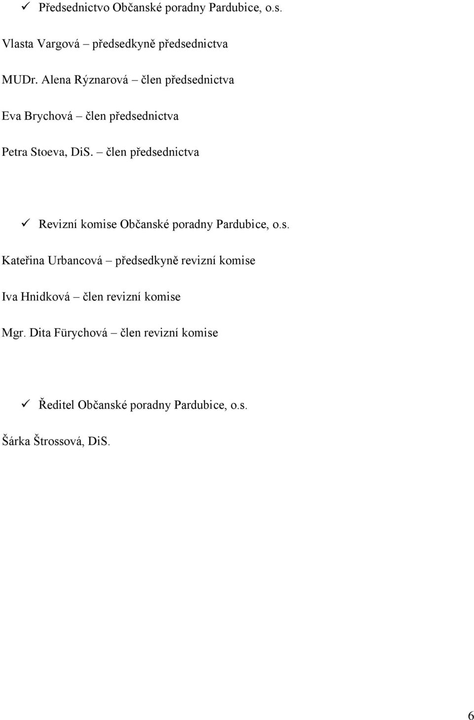 člen předsednictva Revizní komise Občanské poradny Pardubice, o.s. Kateřina Urbancová předsedkyně revizní komise Iva Hnidková člen revizní komise Mgr.