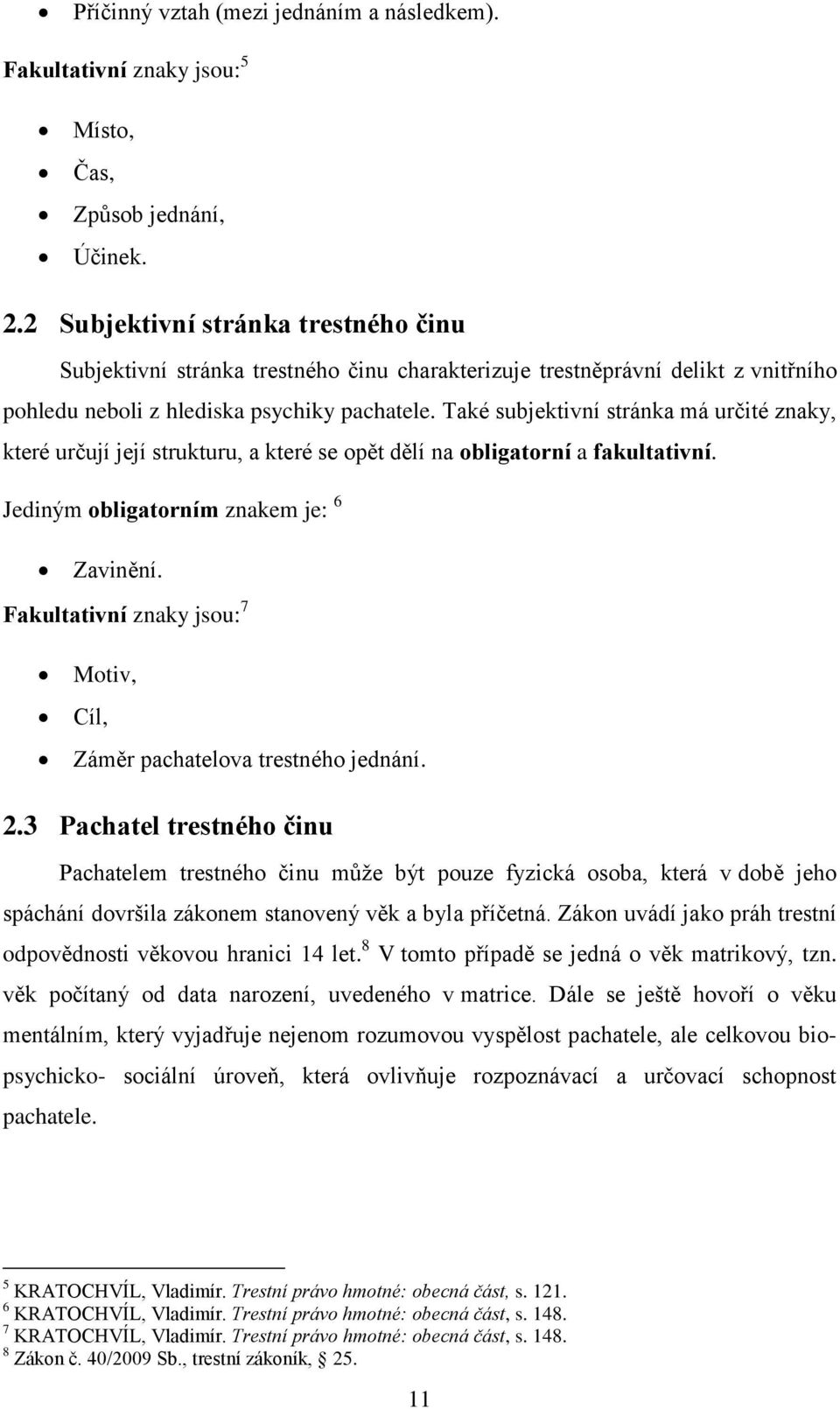 Také subjektivní stránka má určité znaky, které určují její strukturu, a které se opět dělí na obligatorní a fakultativní. Jediným obligatorním znakem je: 6 Zavinění.