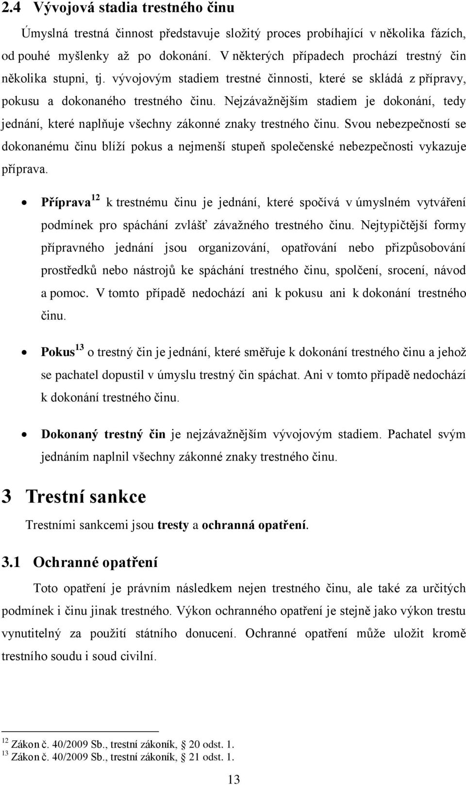 Nejzávaţnějším stadiem je dokonání, tedy jednání, které naplňuje všechny zákonné znaky trestného činu.