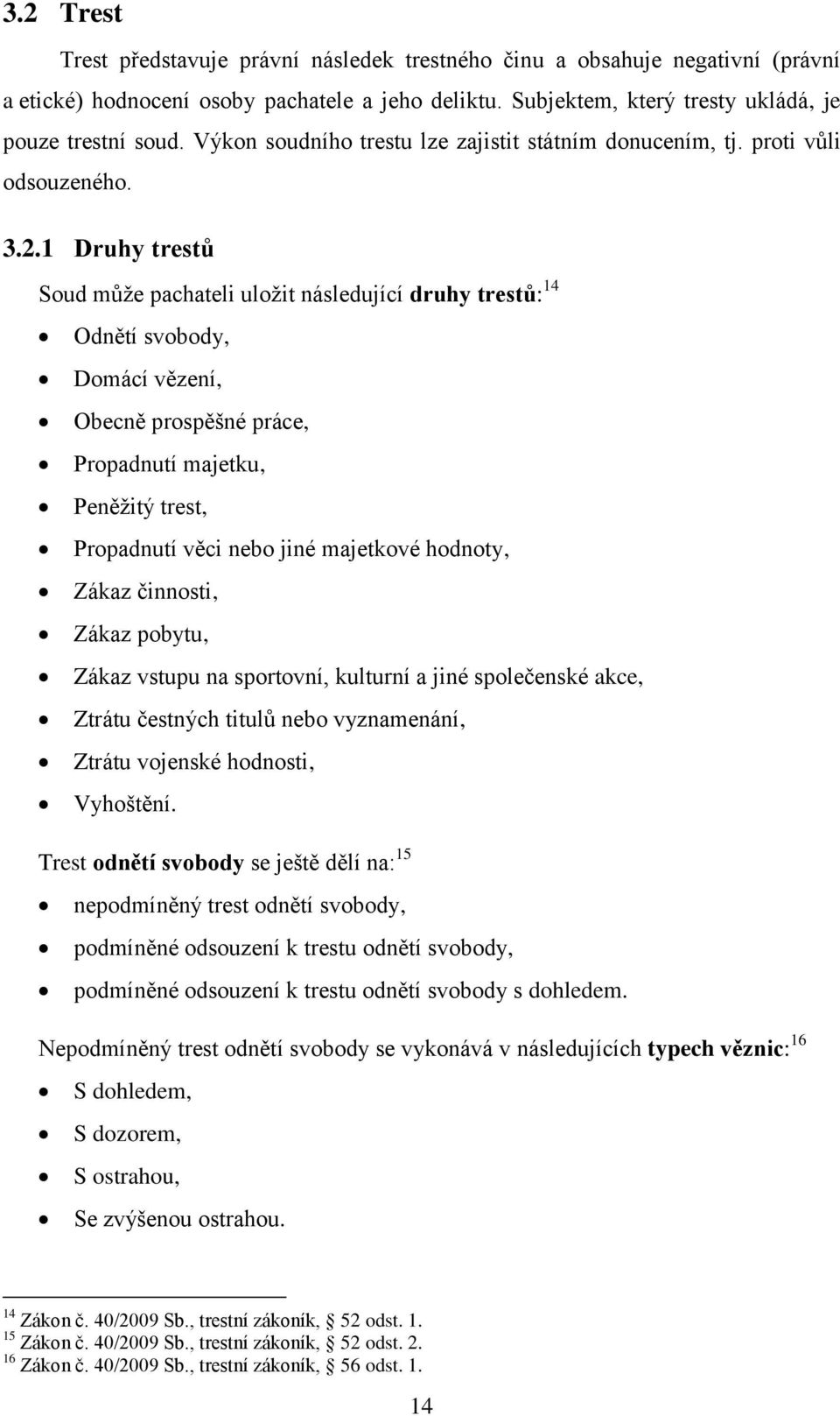 1 Druhy trestů Soud můţe pachateli uloţit následující druhy trestů: 14 Odnětí svobody, Domácí vězení, Obecně prospěšné práce, Propadnutí majetku, Peněţitý trest, Propadnutí věci nebo jiné majetkové