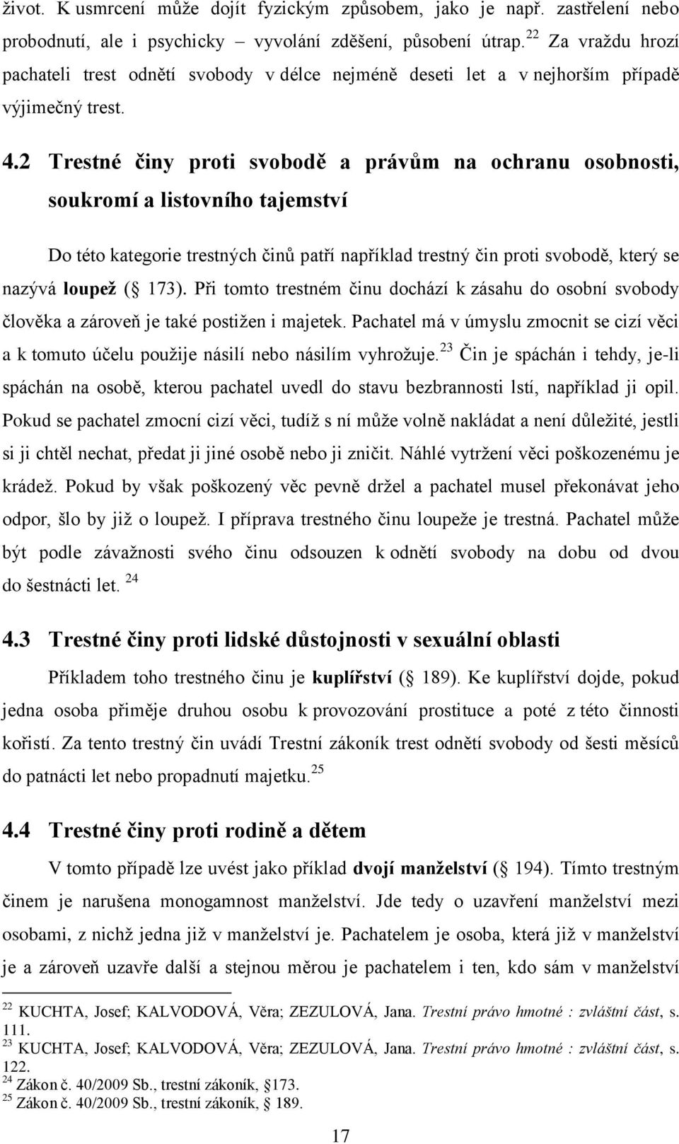 2 Trestné činy proti svobodě a právům na ochranu osobnosti, soukromí a listovního tajemství Do této kategorie trestných činů patří například trestný čin proti svobodě, který se nazývá loupež ( 173).