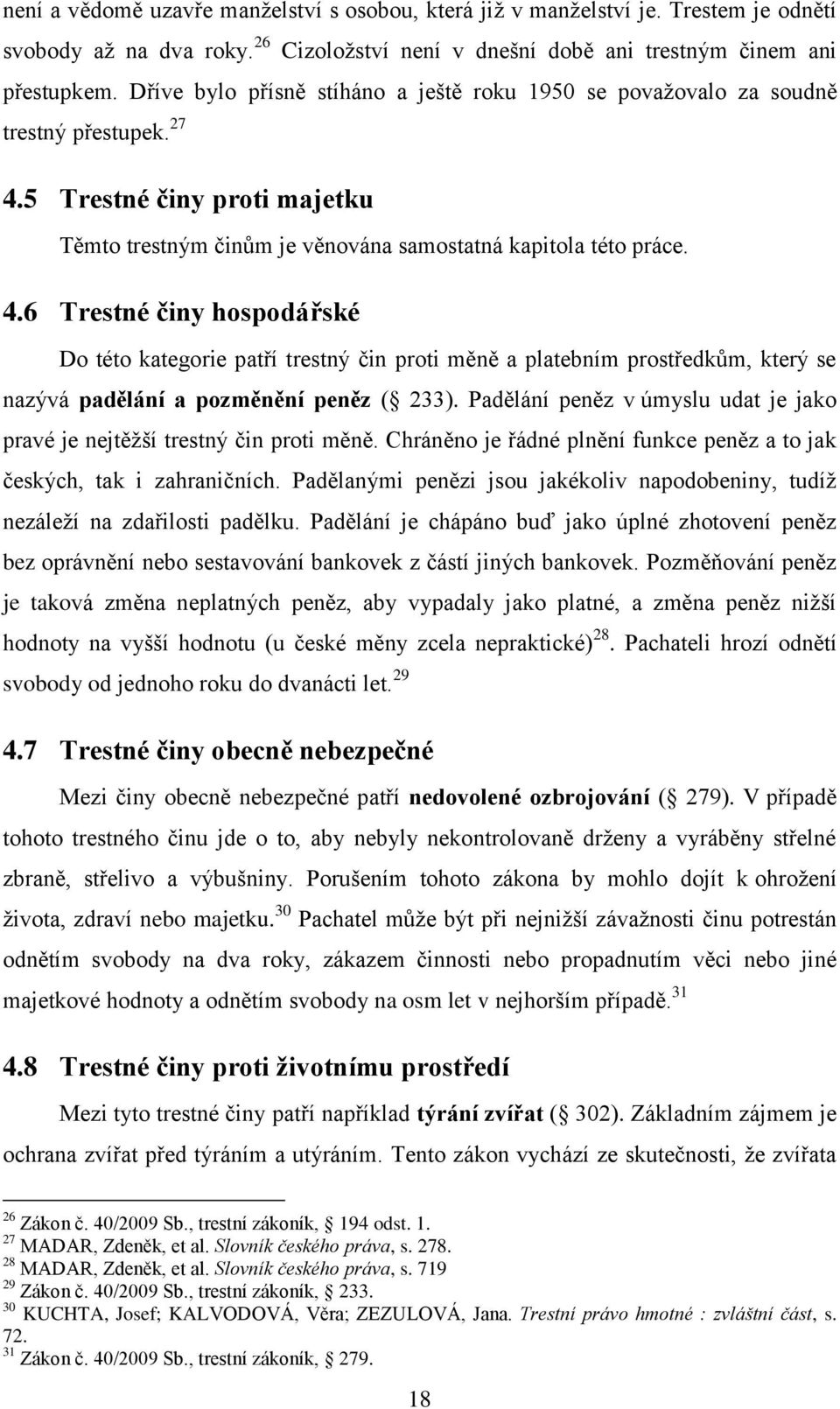 5 Trestné činy proti majetku Těmto trestným činům je věnována samostatná kapitola této práce. 4.