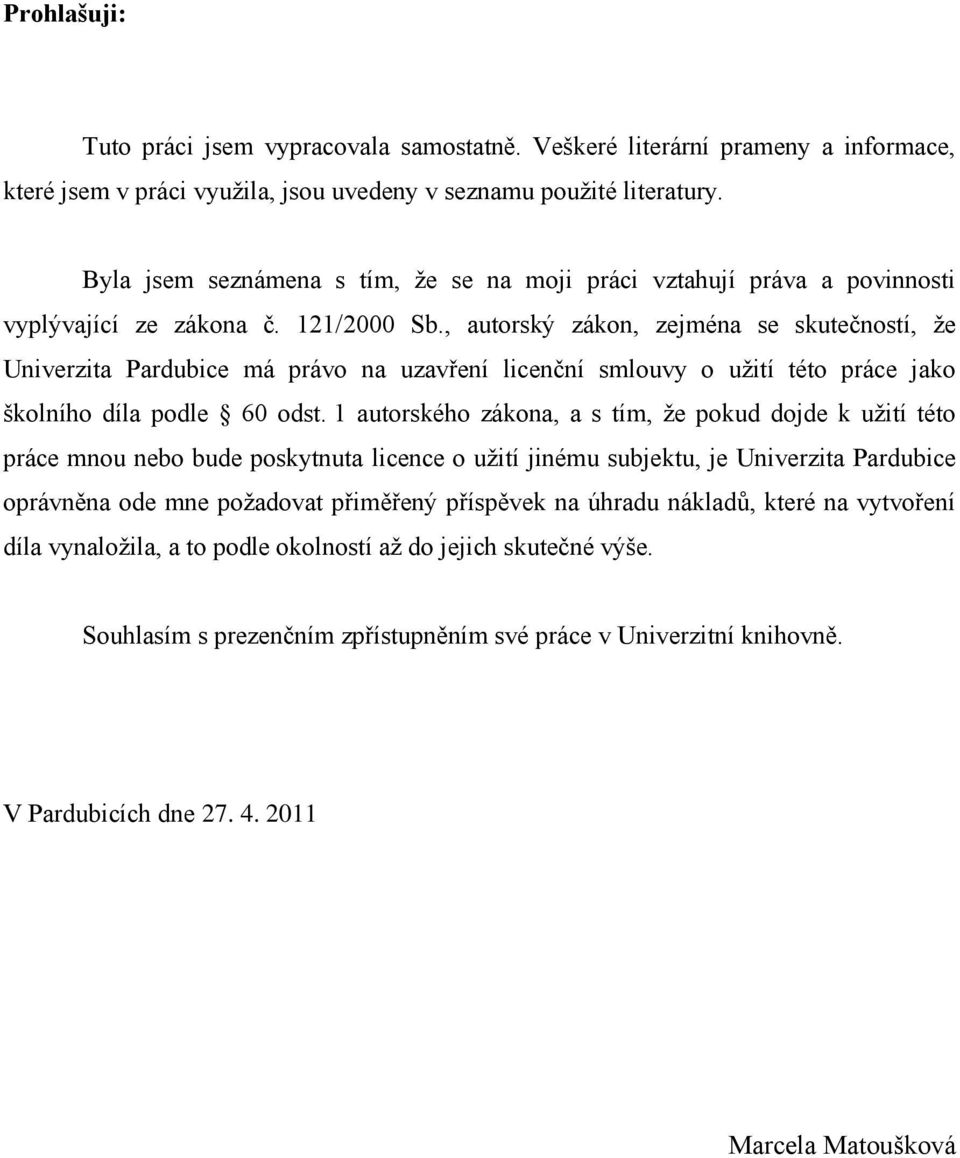 , autorský zákon, zejména se skutečností, ţe Univerzita Pardubice má právo na uzavření licenční smlouvy o uţití této práce jako školního díla podle 60 odst.