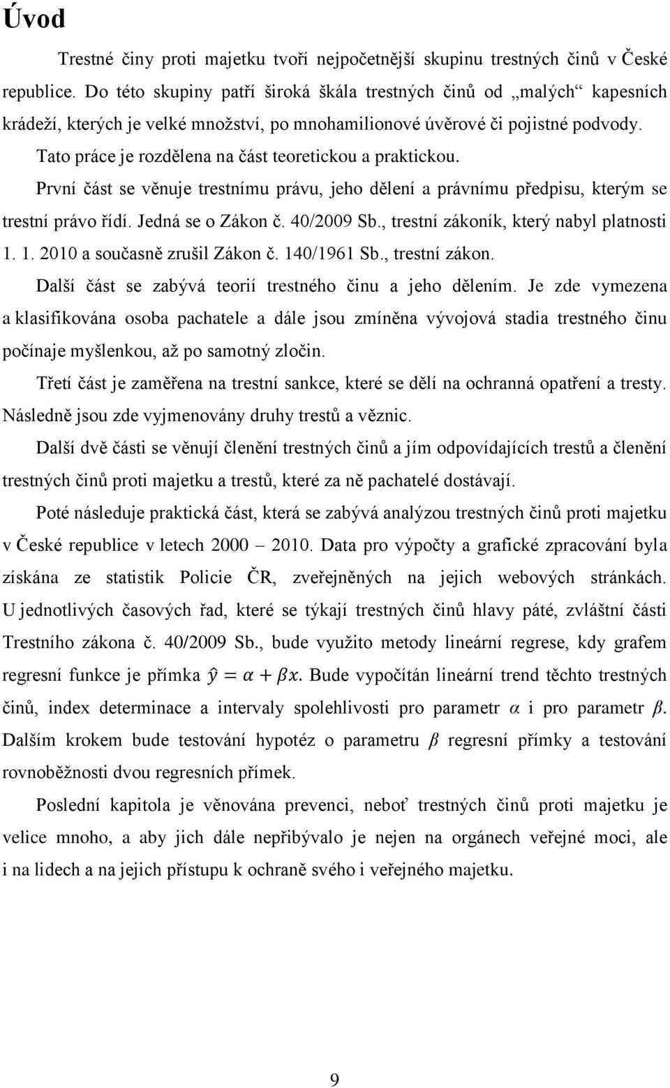 Tato práce je rozdělena na část teoretickou a praktickou. První část se věnuje trestnímu právu, jeho dělení a právnímu předpisu, kterým se trestní právo řídí. Jedná se o Zákon č. 40/2009 Sb.