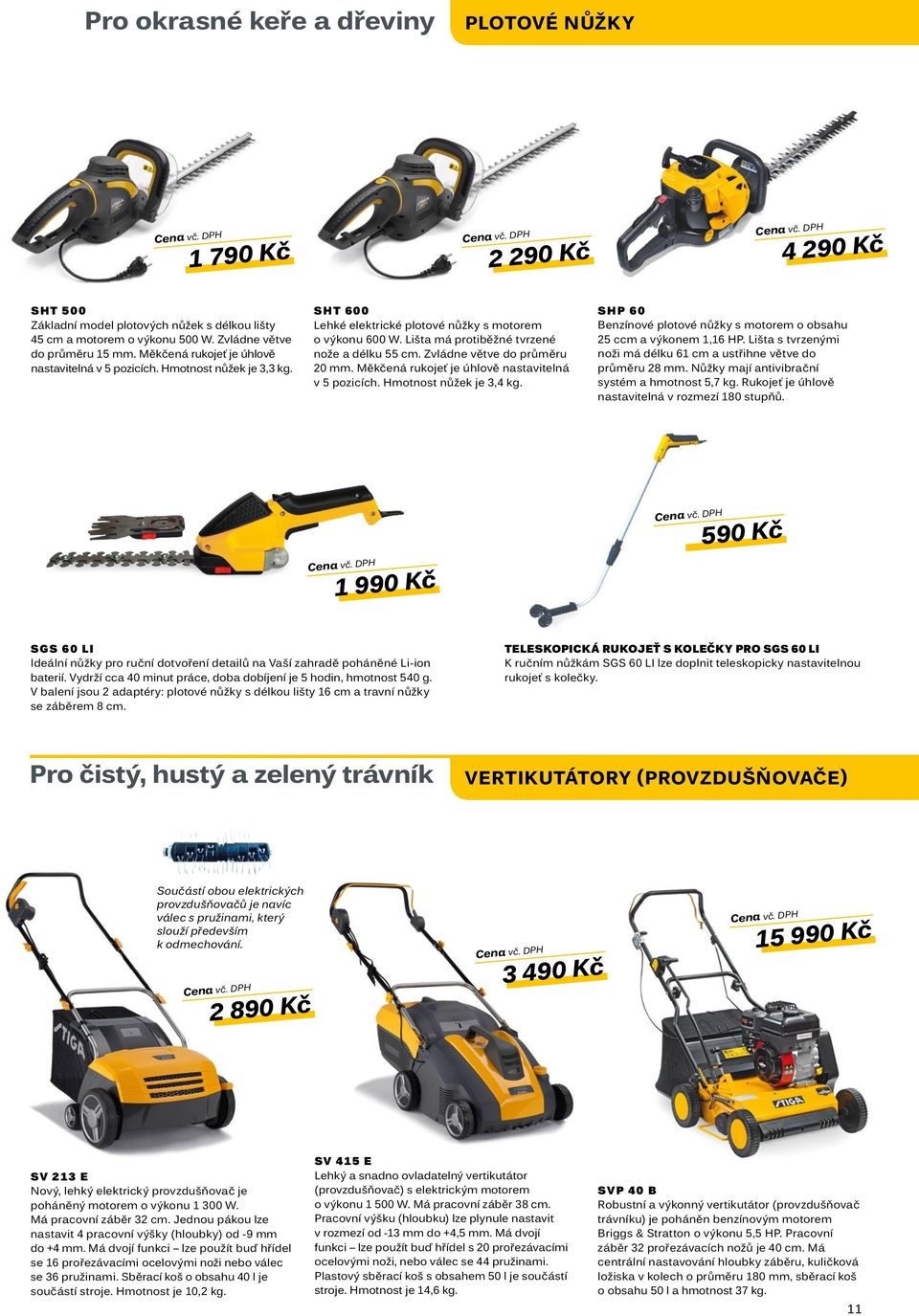 Zvládne větve do průměru 20 mm. Měkčená rukojeť je úhlově nastavitelná v 5 pozicích. Hmotnost nůžek je 3,4 kg. SHP 60 Benzínové plotové nůžky s motorem o obsahu 25 ccm a výkonem 1,16 HP.