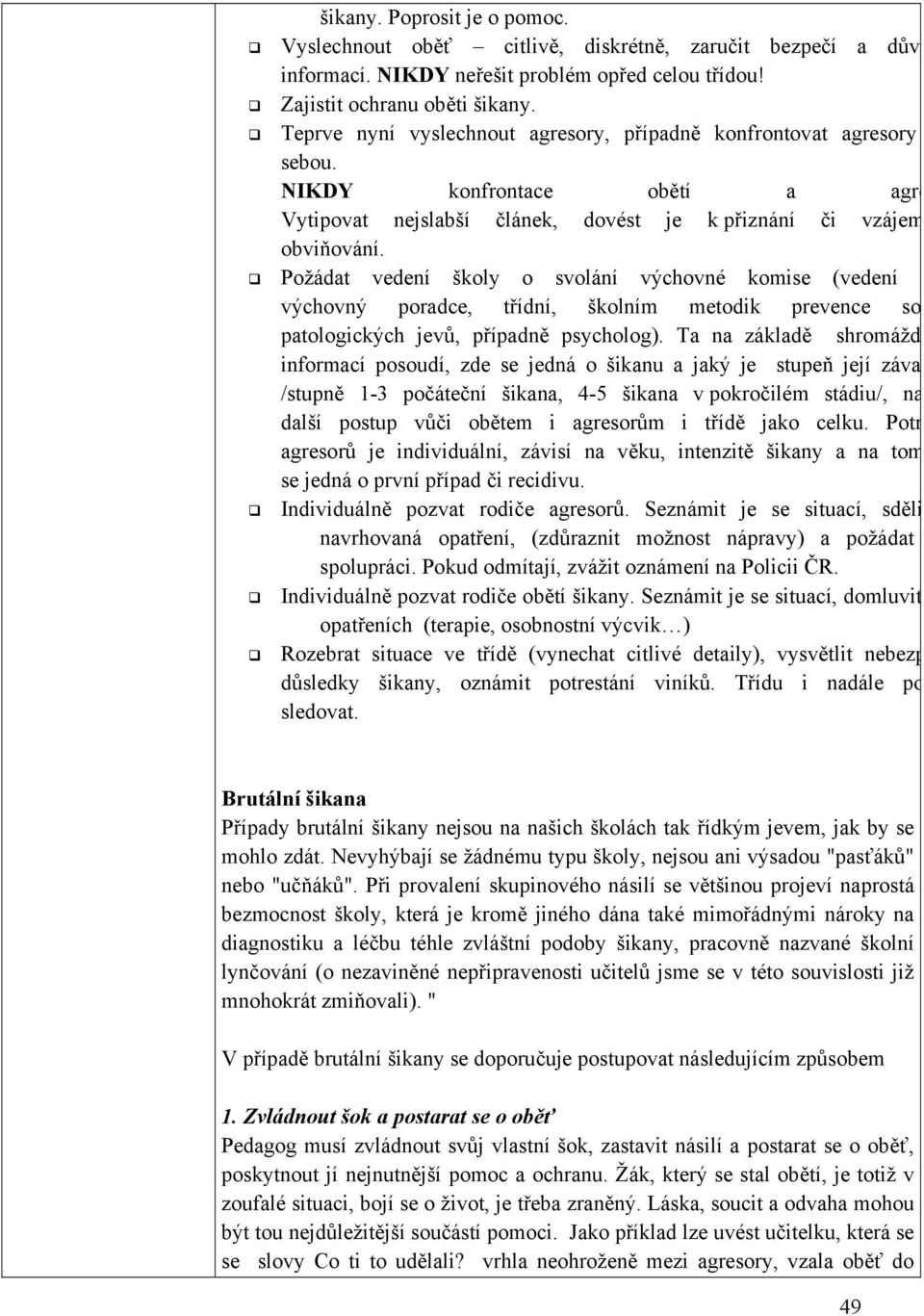 Požádat vedení školy o svolání výchovné komise (vedení výchovný poradce, třídní, školním metodik prevence so patologických jevů, případně psycholog).