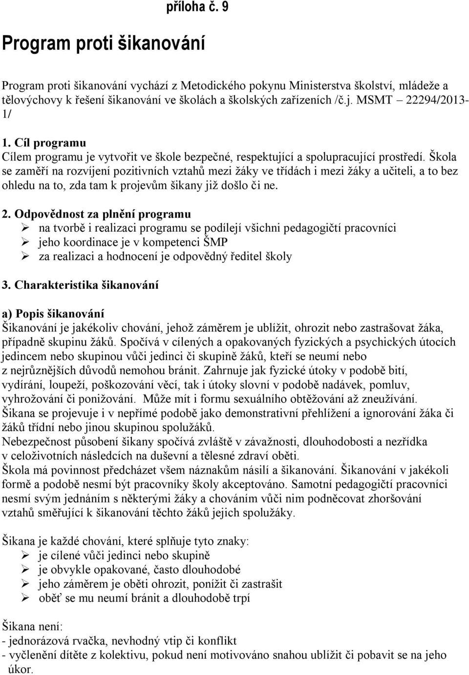 Škola se zaměří na rozvíjení pozitivních vztahů mezi žáky ve třídách i mezi žáky a učiteli, a to bez ohledu na to, zda tam k projevům šikany již došlo či ne. 2.