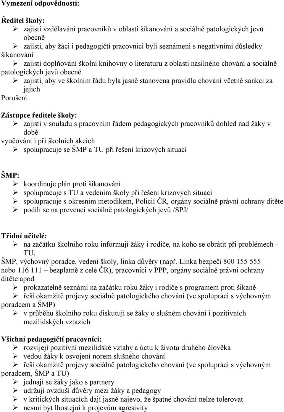 včetně sankcí za jejich Porušení Zástupce ředitele školy: zajistí v souladu s pracovním řádem pedagogických pracovníků dohled nad žáky v době vyučování i při školních akcích spolupracuje se ŠMP a TU