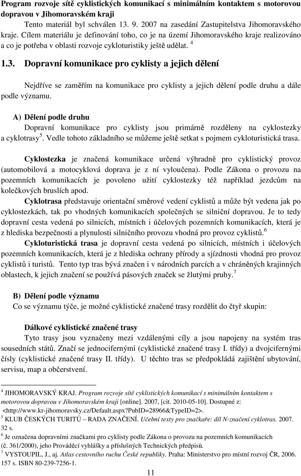 Dopravní komunikace pro cyklisty a jejich dělení Nejdříve se zaměřím na komunikace pro cyklisty a jejich dělení podle druhu a dále podle významu.