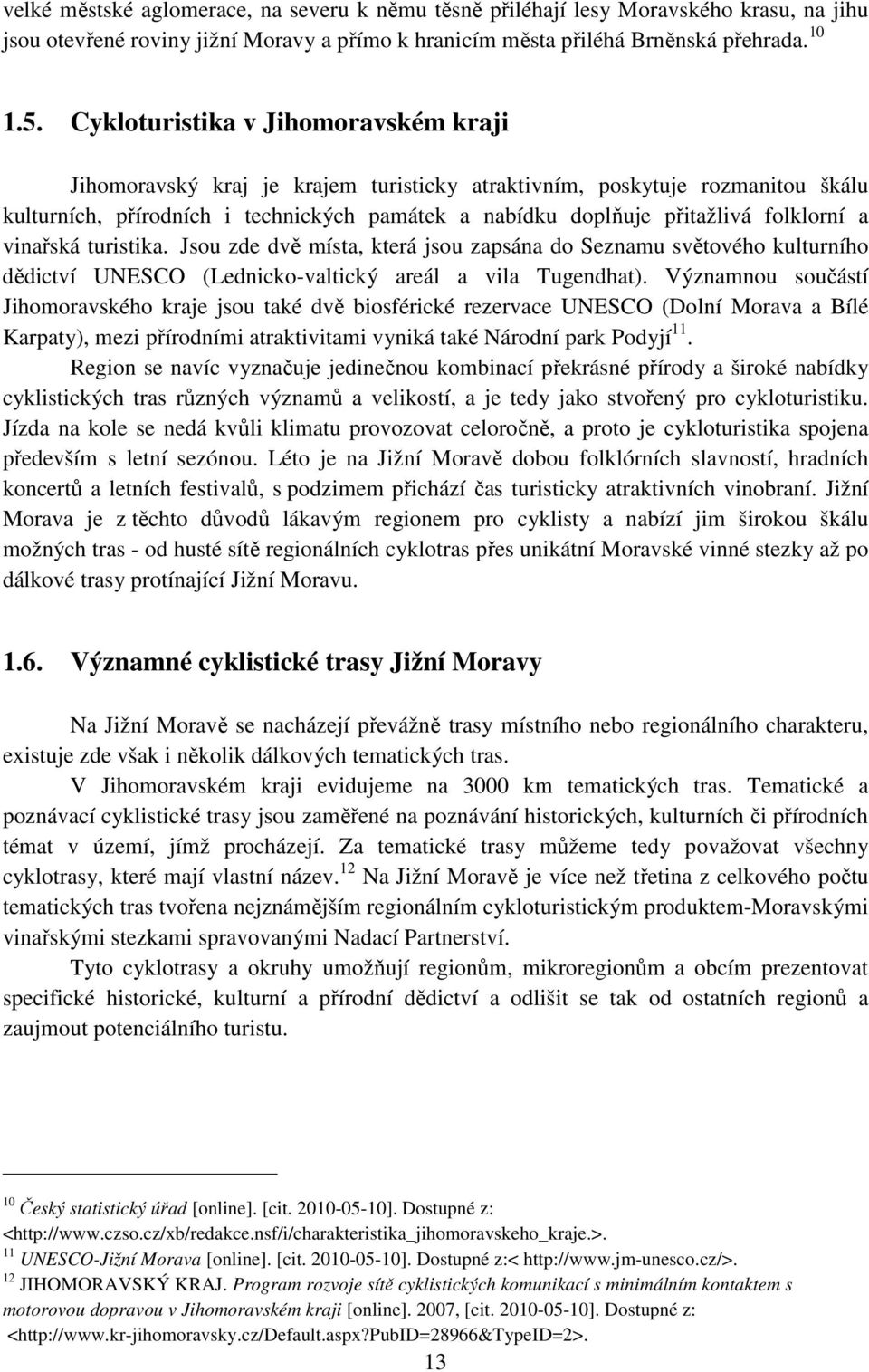 folklorní a vinařská turistika. Jsou zde dvě místa, která jsou zapsána do Seznamu světového kulturního dědictví UNESCO (Lednicko-valtický areál a vila Tugendhat).