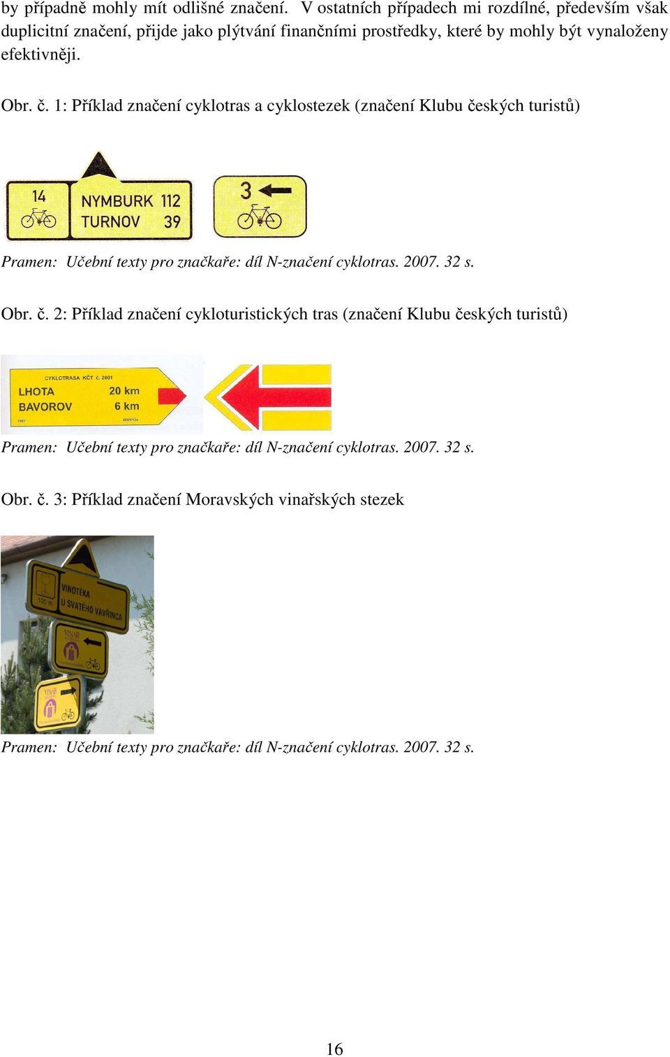 Obr. č. 1: Příklad značení cyklotras a cyklostezek (značení Klubu českých turistů) Pramen: Učební texty pro značkaře: díl N-značení cyklotras. 2007. 32 s. Obr.