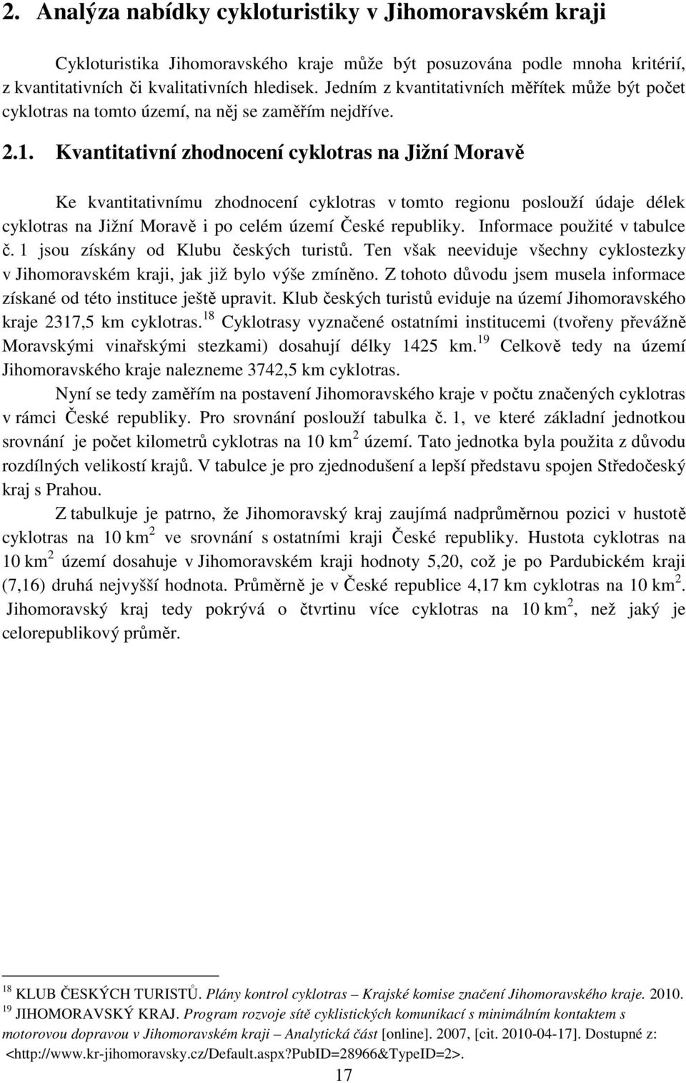 Kvantitativní zhodnocení cyklotras na Jižní Moravě Ke kvantitativnímu zhodnocení cyklotras v tomto regionu poslouží údaje délek cyklotras na Jižní Moravě i po celém území České republiky.