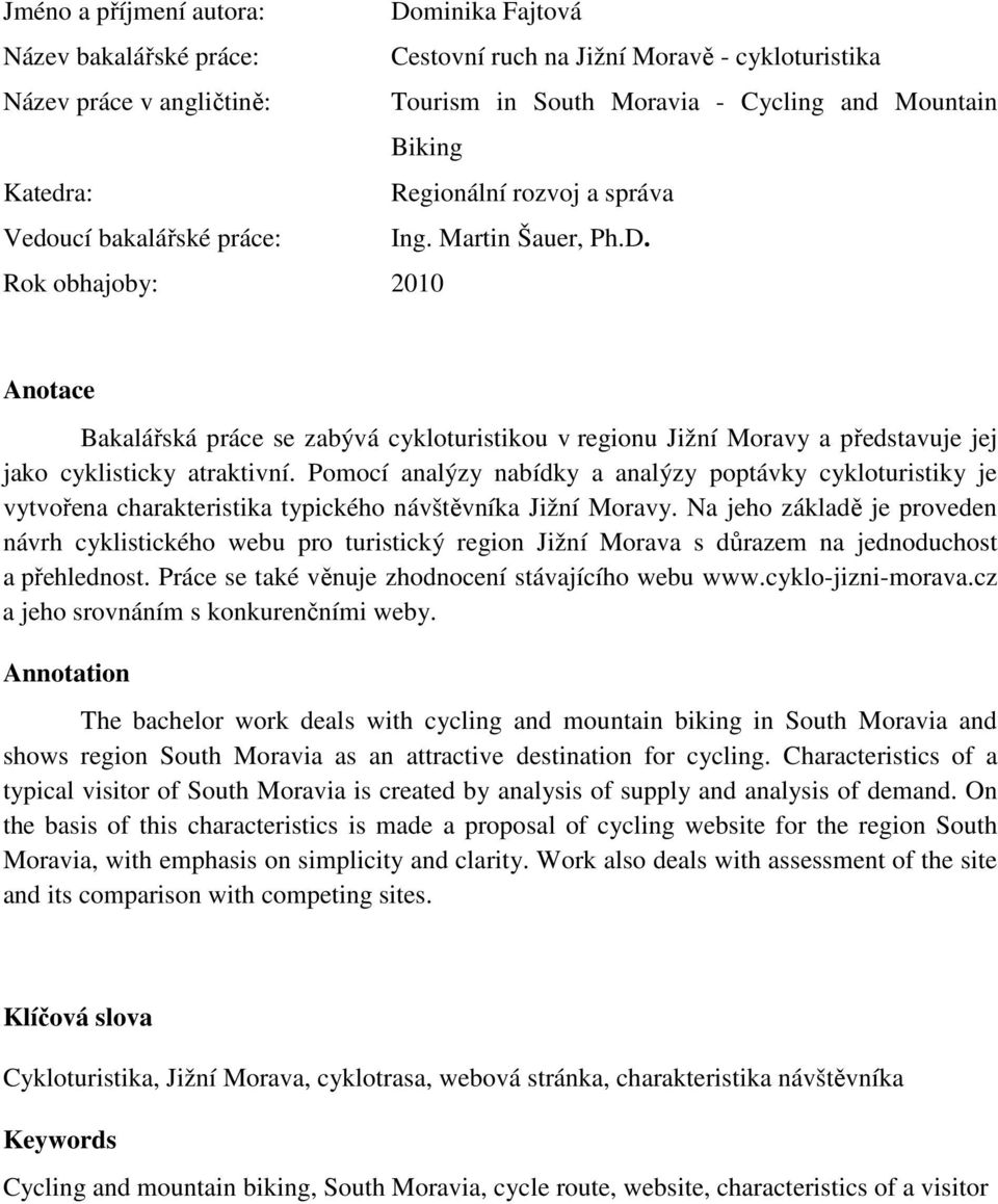 Rok obhajoby: 2010 Anotace Bakalářská práce se zabývá cykloturistikou v regionu Jižní Moravy a představuje jej jako cyklisticky atraktivní.