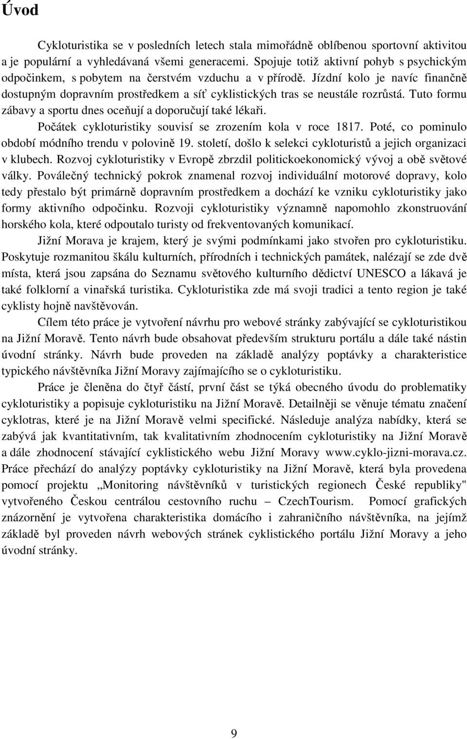 Jízdní kolo je navíc finančně dostupným dopravním prostředkem a síť cyklistických tras se neustále rozrůstá. Tuto formu zábavy a sportu dnes oceňují a doporučují také lékaři.