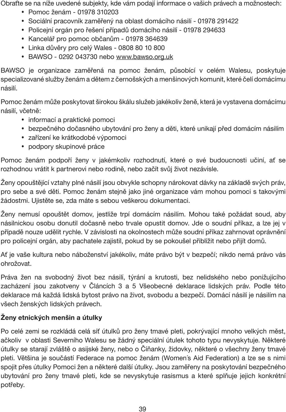 Pomoc ženám může poskytovat širokou škálu služeb jakékoliv ženě, která je vystavena domácímu násilí, včetně: informací a praktické pomoci bezpečného dočasného ubytování pro ženy a děti, které unikají