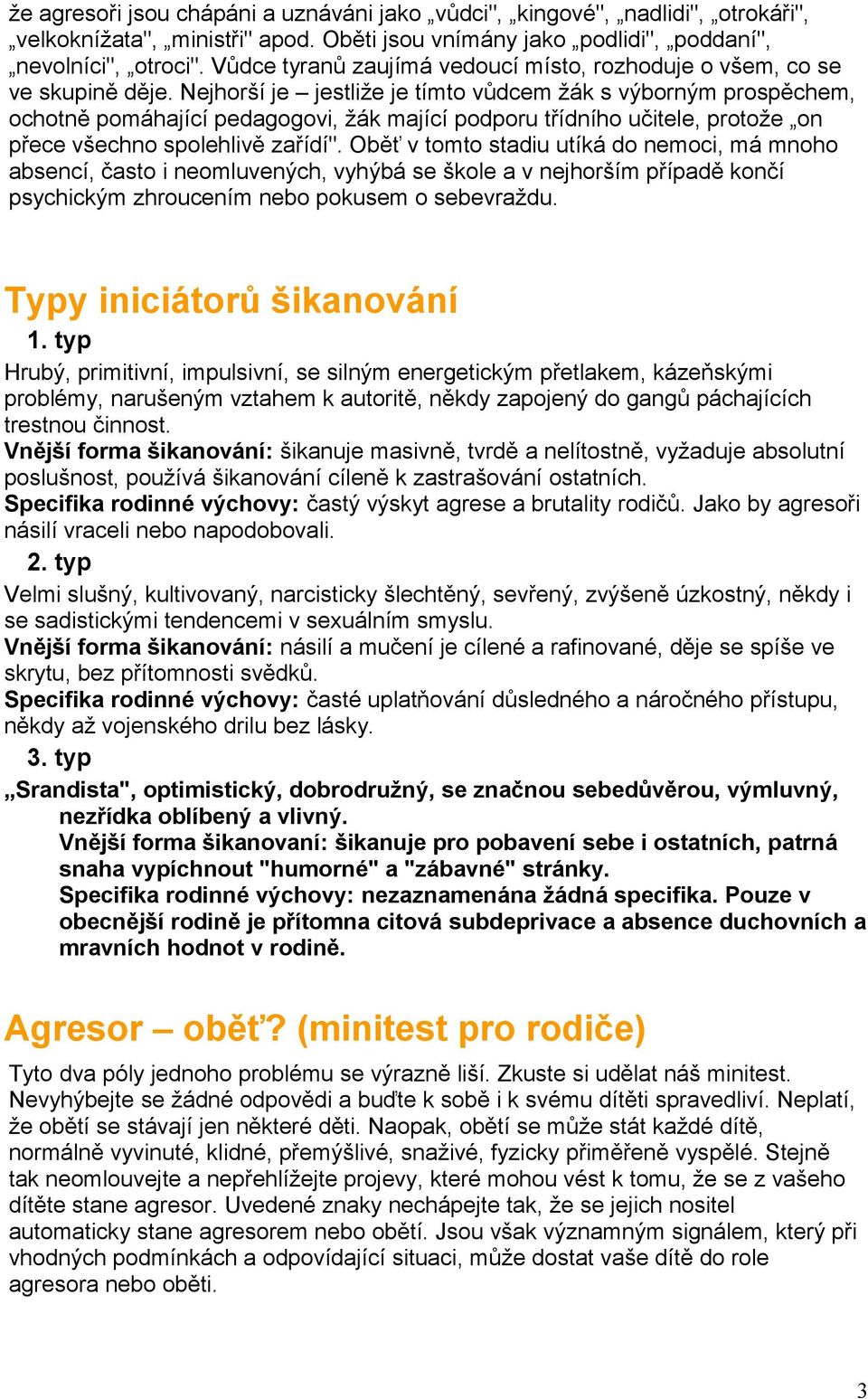 Nejhorší je jestliže je tímto vůdcem žák s výborným prospěchem, ochotně pomáhající pedagogovi, žák mající podporu třídního učitele, protože on přece všechno spolehlivě zařídí".