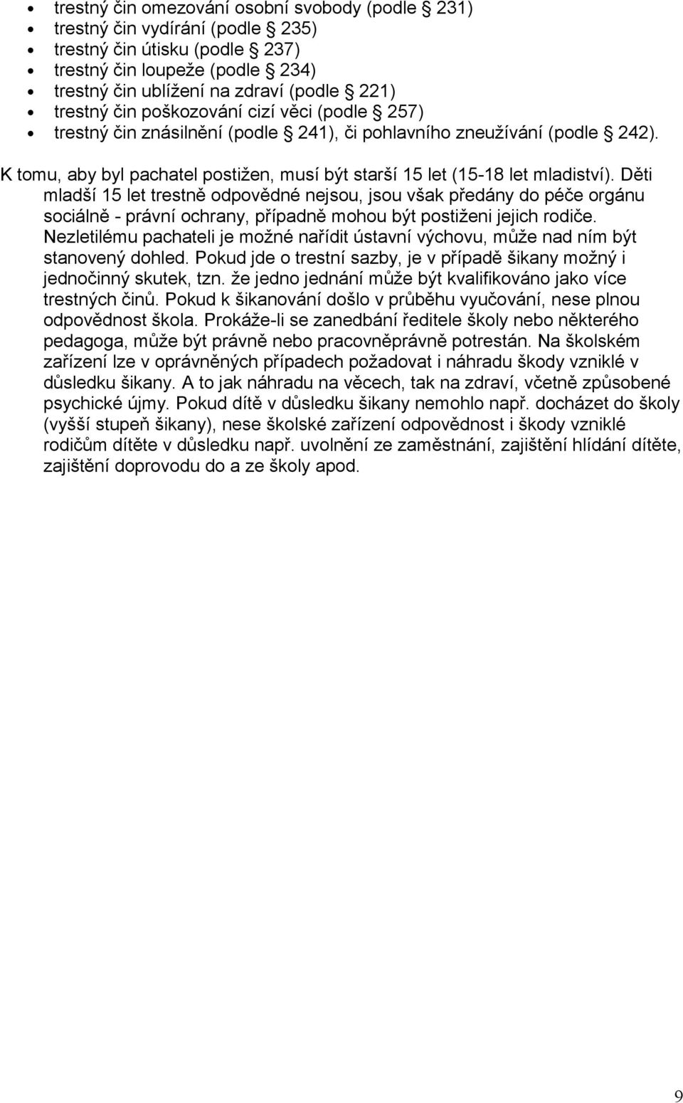 Děti mladší 15 let trestně odpovědné nejsou, jsou však předány do péče orgánu sociálně - právní ochrany, případně mohou být postiženi jejich rodiče.