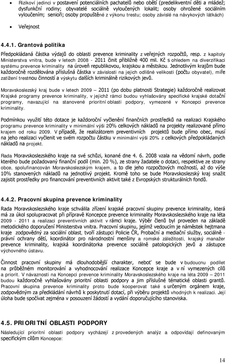 z kapitoly Ministerstva vnitra, bude v letech 2008-2011 činit přibližně 400 mil. Kč s ohledem na diverzifikaci systému prevence kriminality na úroveň republikovou, krajskou a městskou.