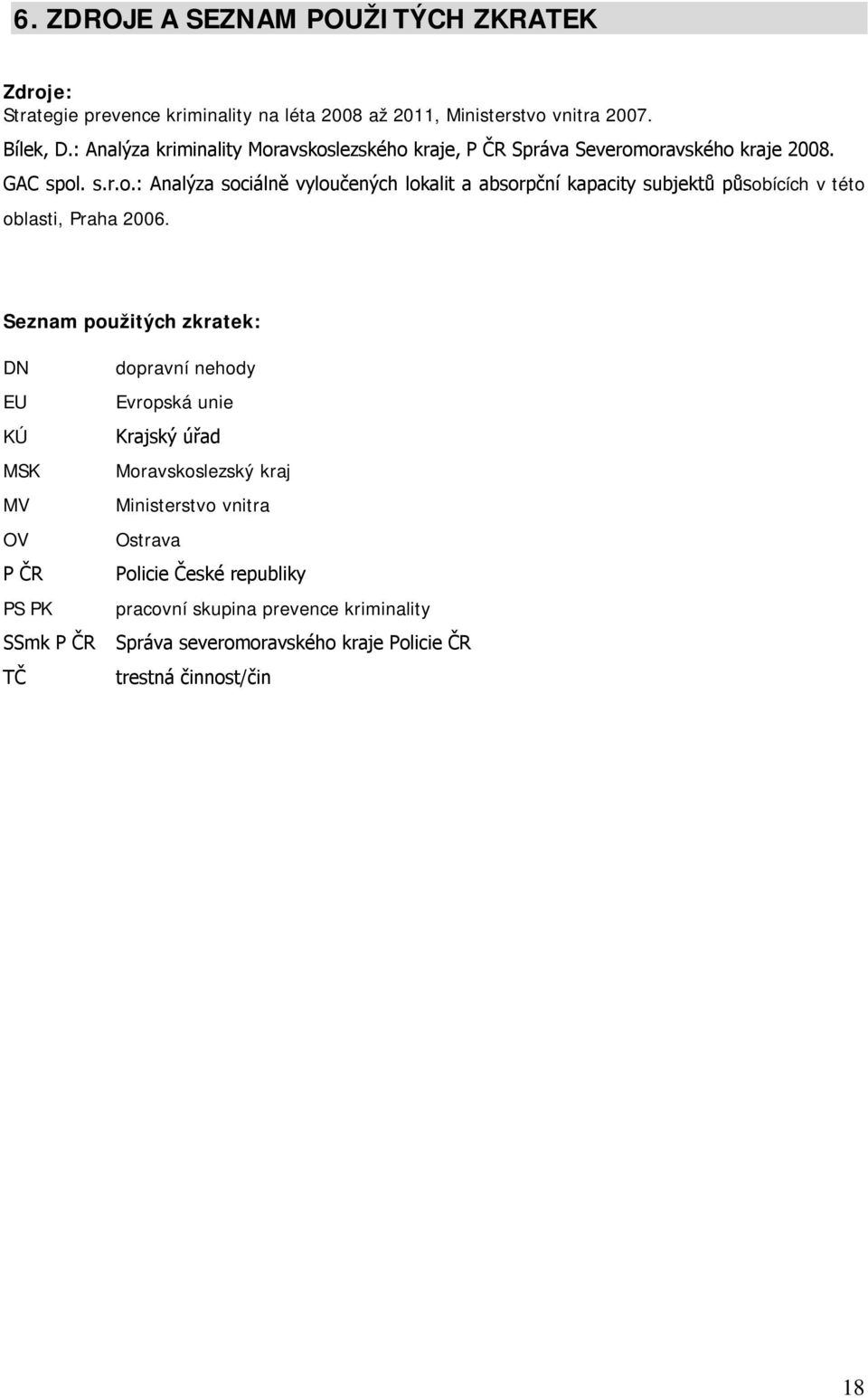 Seznam použitých zkratek: DN EU KÚ MSK MV OV P ČR PS PK SSmk P ČR TČ dopravní nehody Evropská unie Krajský úřad Moravskoslezský kraj Ministerstvo vnitra