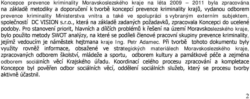 Pro stanovení priorit, hlavních a dílčích problémů k řešení na území Moravskoslezského kraje, bylo použito metody SWOT analýzy, na které se podíleli členové pracovní skupiny prevence kriminality,